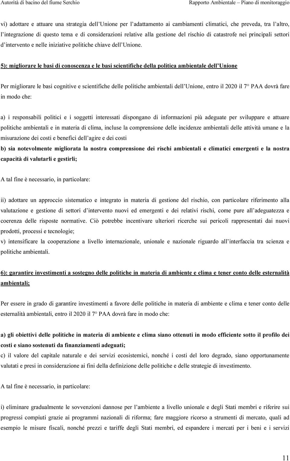 5): migliorare le basi di conoscenza e le basi scientifiche della politica ambientale dell Unione Per migliorare le basi cognitive e scientifiche delle politiche ambientali dell Unione, entro il 2020