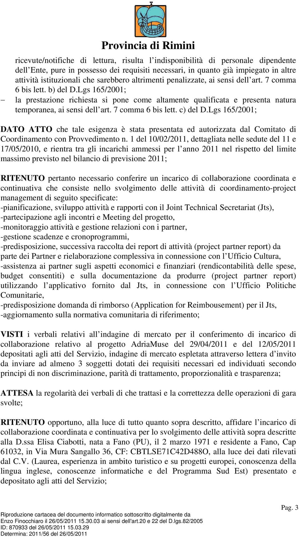 Lgs 165/2001; la prestazione richiesta si pone come altamente qualificata e presenta natura temporanea, ai sensi dell art. 7 comma 6 bis lett. c) del D.