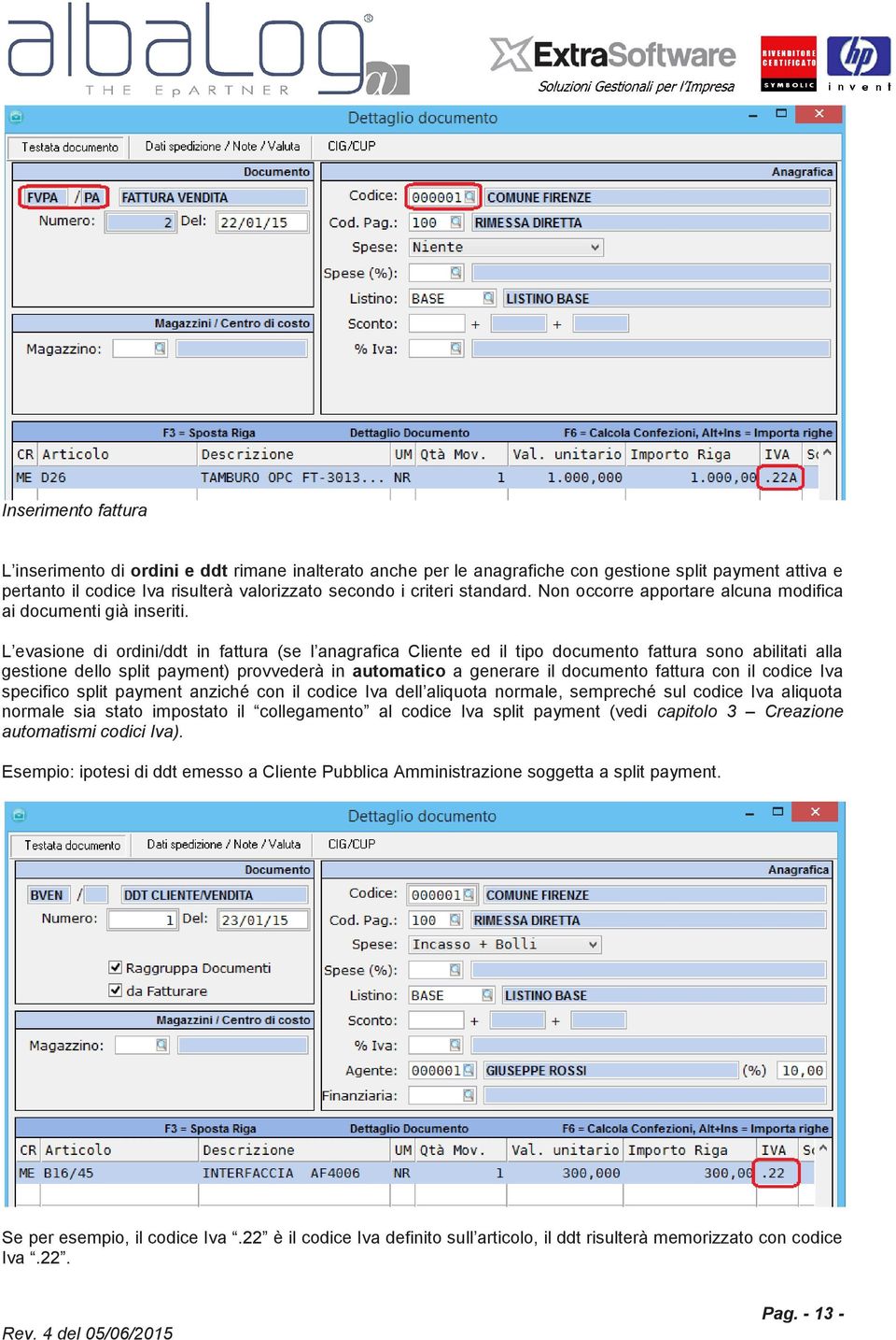 L evasione di ordini/ddt in fattura (se l anagrafica Cliente ed il tipo documento fattura sono abilitati alla gestione dello split payment) provvederà in automatico a generare il documento fattura