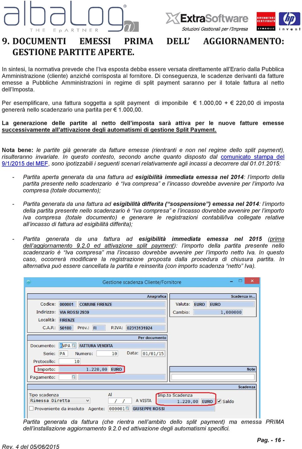 Di conseguenza, le scadenze derivanti da fatture emesse a Pubbliche Amministrazioni in regime di split payment saranno per il totale fattura al netto dell Imposta.