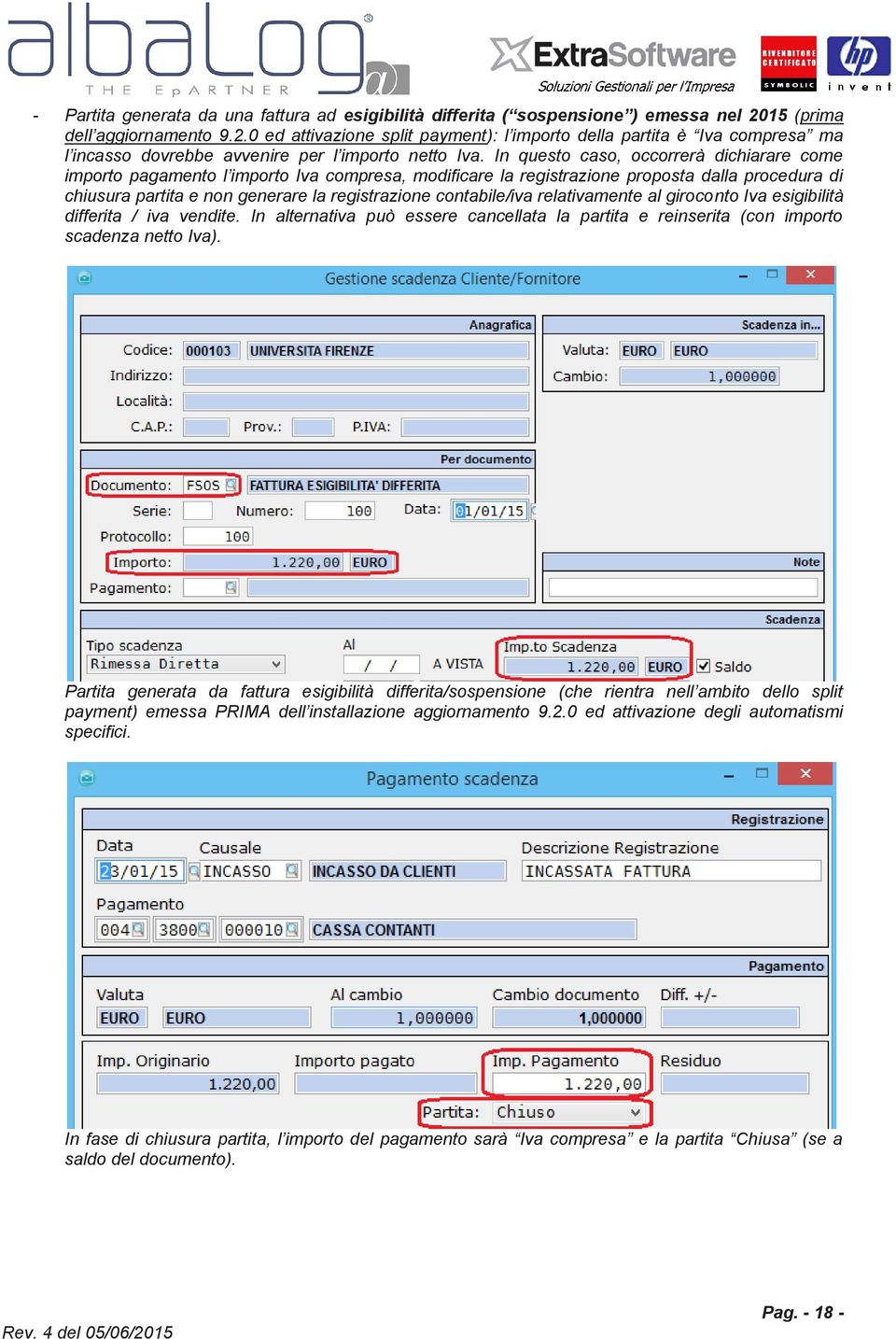 In questo caso, occorrerà dichiarare come importo pagamento l importo Iva compresa, modificare la registrazione proposta dalla procedura di chiusura partita e non generare la registrazione