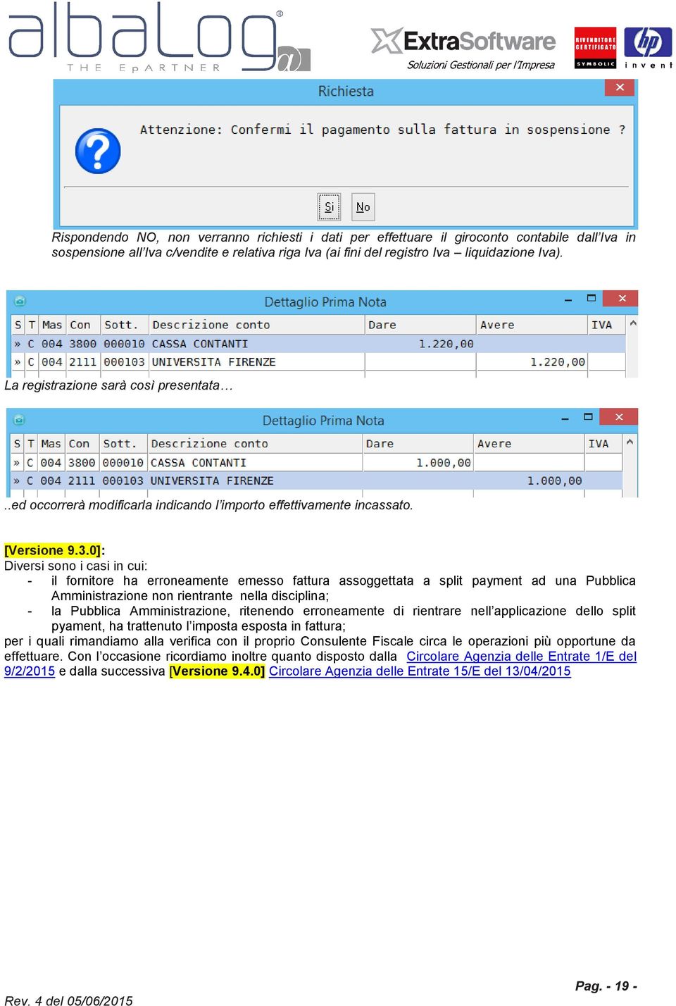 0]: Diversi sono i casi in cui: - il fornitore ha erroneamente emesso fattura assoggettata a split payment ad una Pubblica Amministrazione non rientrante nella disciplina; - la Pubblica