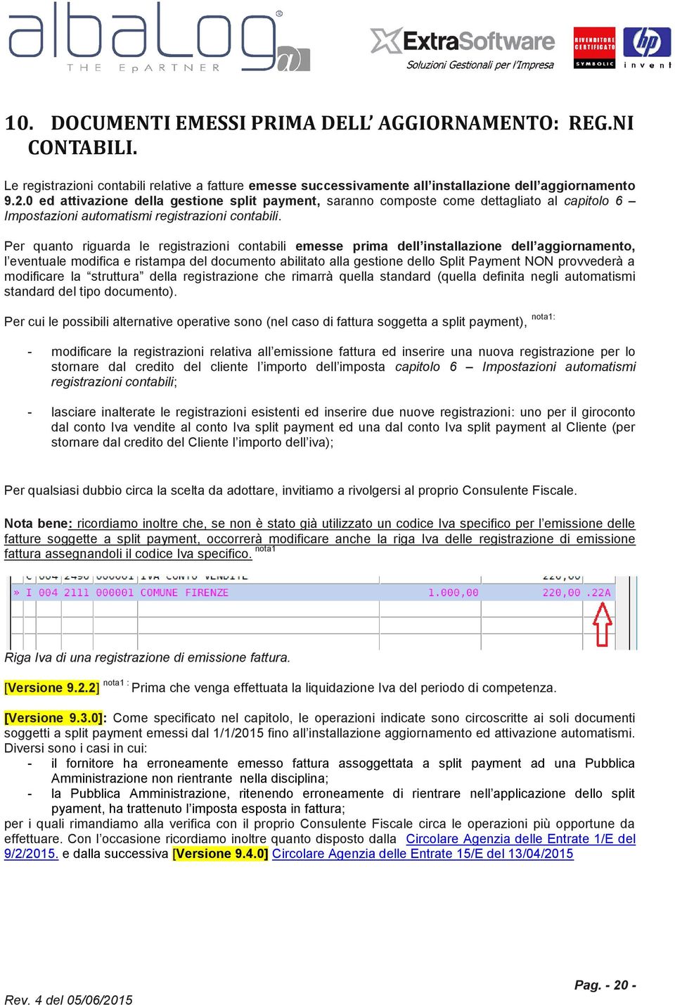 Per quanto riguarda le registrazioni contabili emesse prima dell installazione dell aggiornamento, l eventuale modifica e ristampa del documento abilitato alla gestione dello Split Payment NON