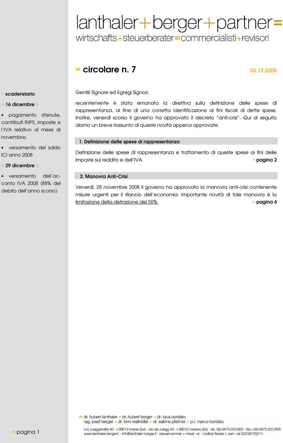 2008 (88% del debito dell anno scorso) Gentili Signore ed Egregi Signori, recentemente è stata emanata la direttiva sulla definizione delle spese di rappresentanza, al fine di una corretta