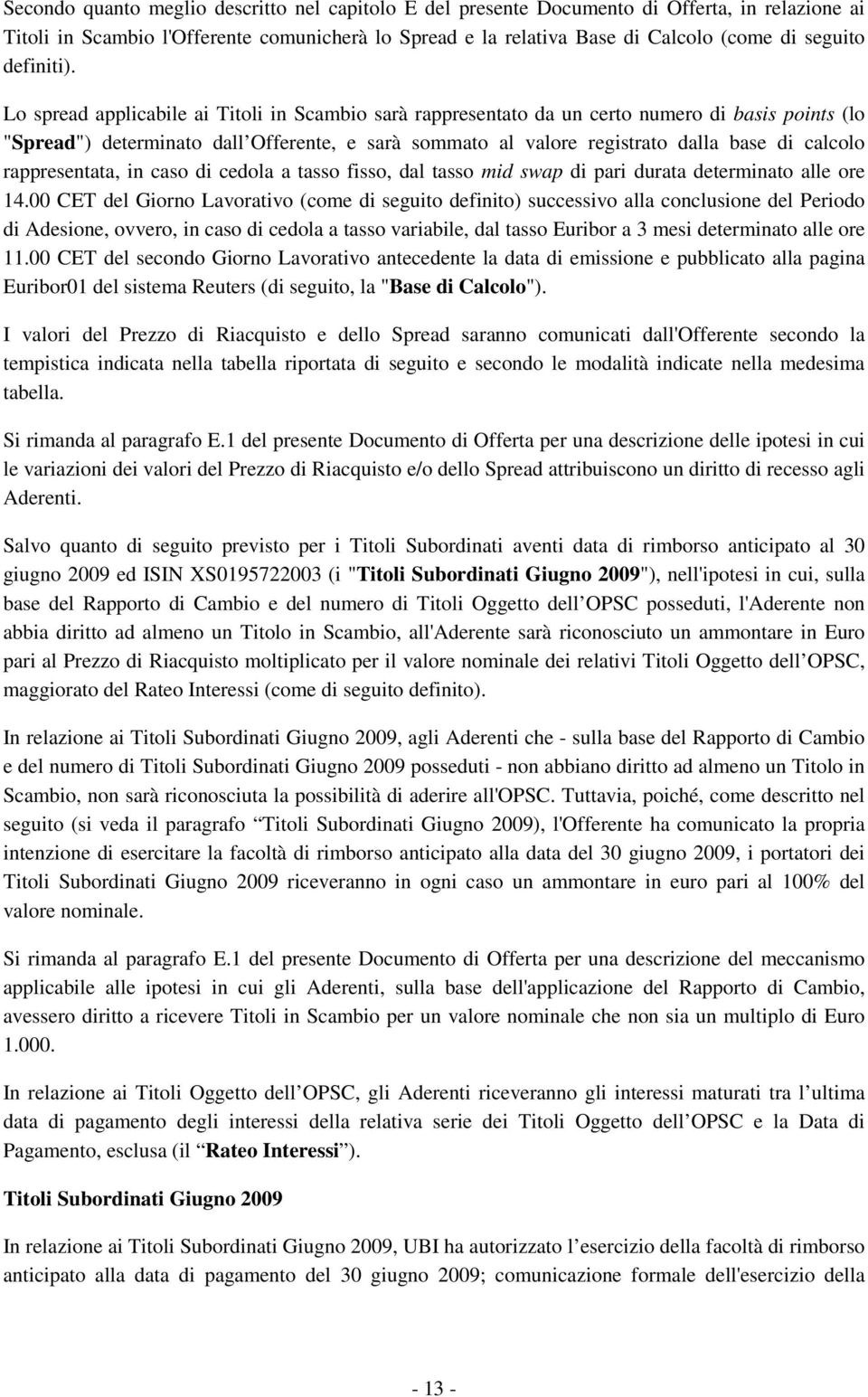 Lo spread applicabile ai Titoli in Scambio sarà rappresentato da un certo numero di basis points (lo "Spread") determinato dall Offerente, e sarà sommato al valore registrato dalla base di calcolo