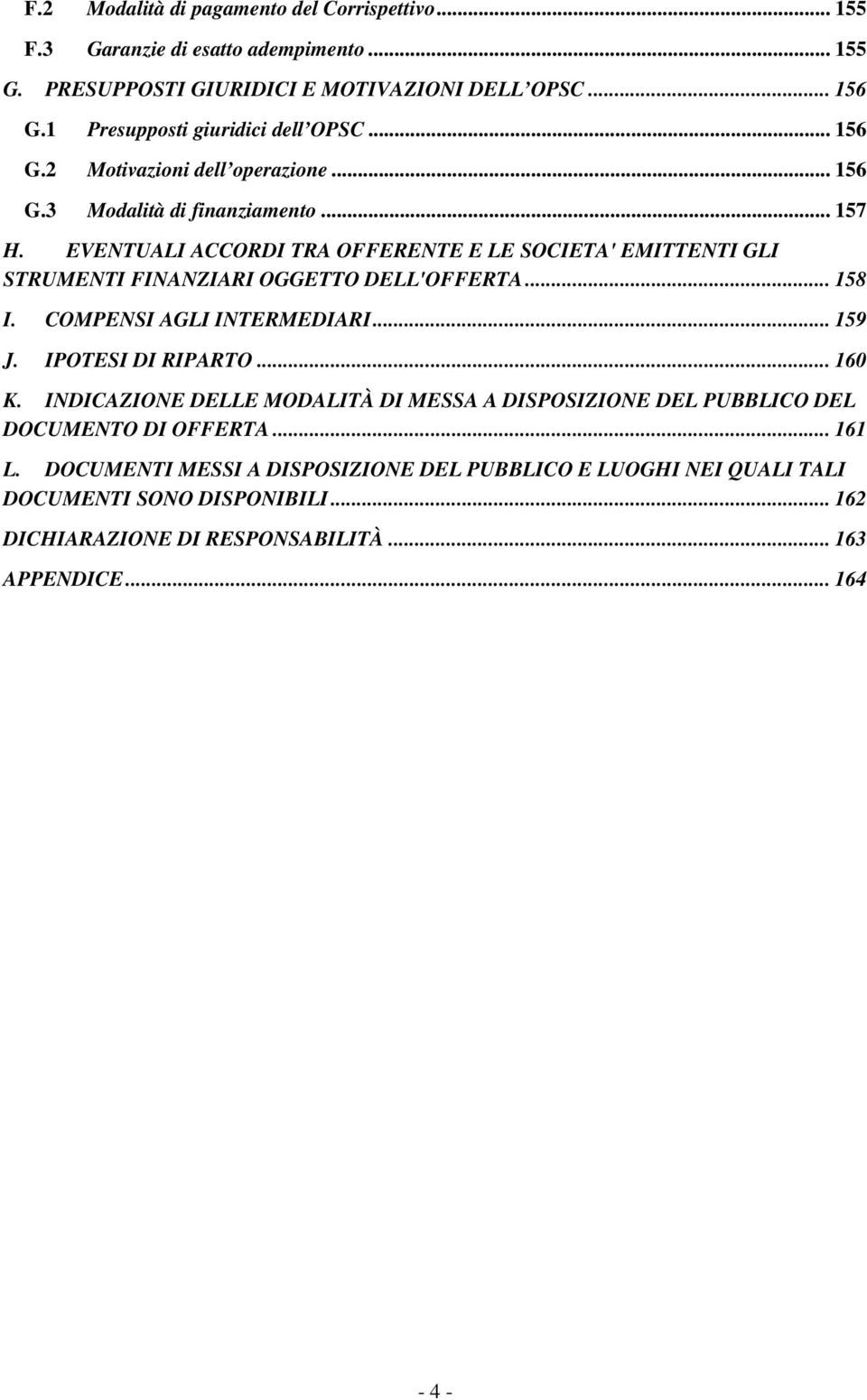 EVENTUALI ACCORDI TRA OFFERENTE E LE SOCIETA' EMITTENTI GLI STRUMENTI FINANZIARI OGGETTO DELL'OFFERTA... 158 I. COMPENSI AGLI INTERMEDIARI... 159 J. IPOTESI DI RIPARTO... 160 K.