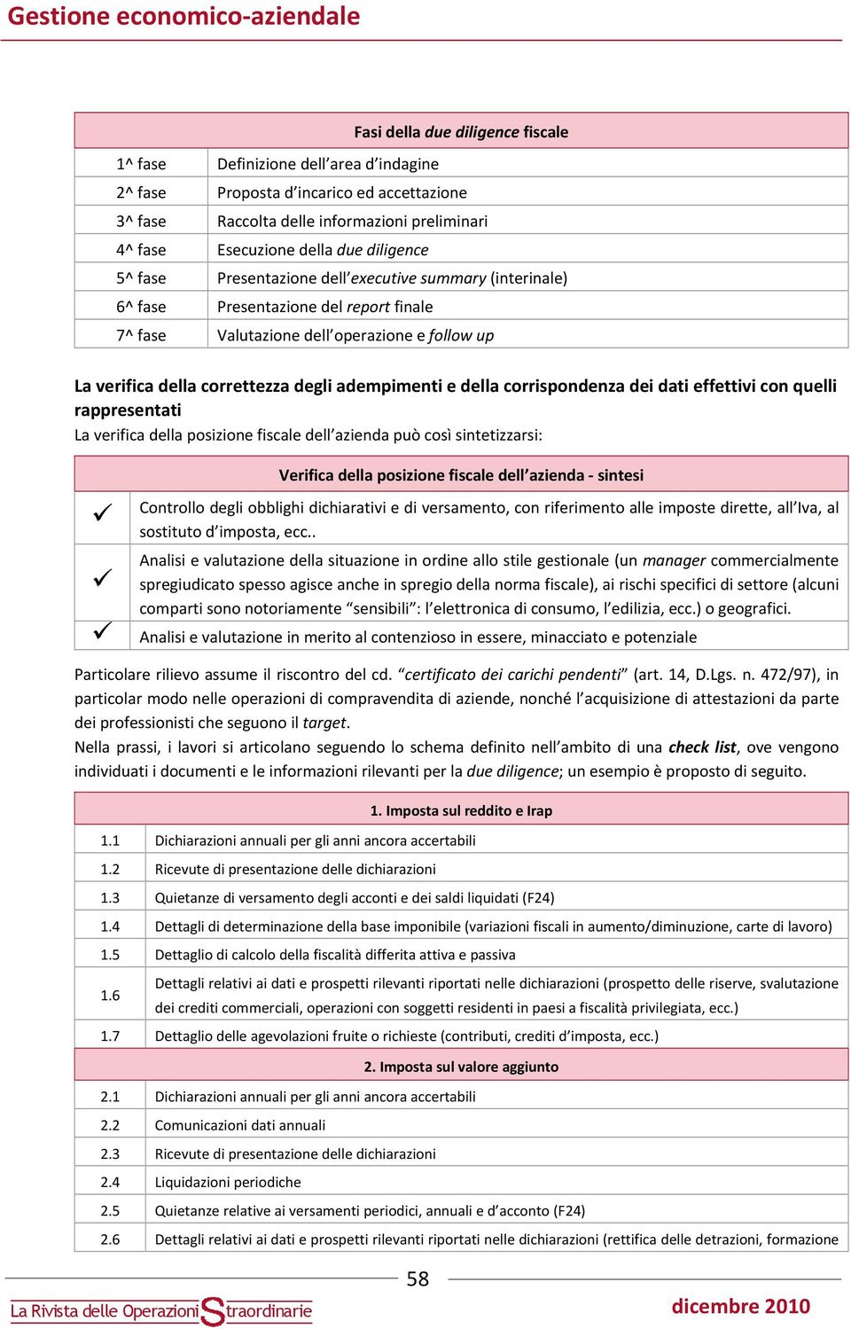 correttezza egli aempimenti e ella corrisponenza ei ati effettivi con quelli rappresentati La verifica ella posizione fiscale ell aziena può così sintetizzarsi: Verifica ella posizione fiscale ell