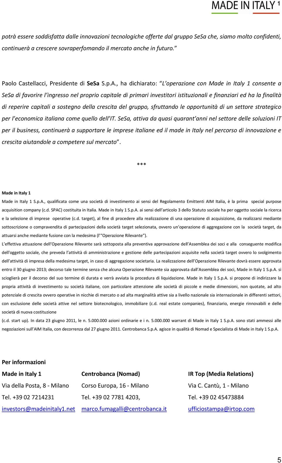 , ha dichiarato: L operazione con Made in Italy 1 consente a SeSa di favorire l ingresso nel proprio capitale di primari investitori istituzionali e finanziari ed ha la finalità di reperire capitali