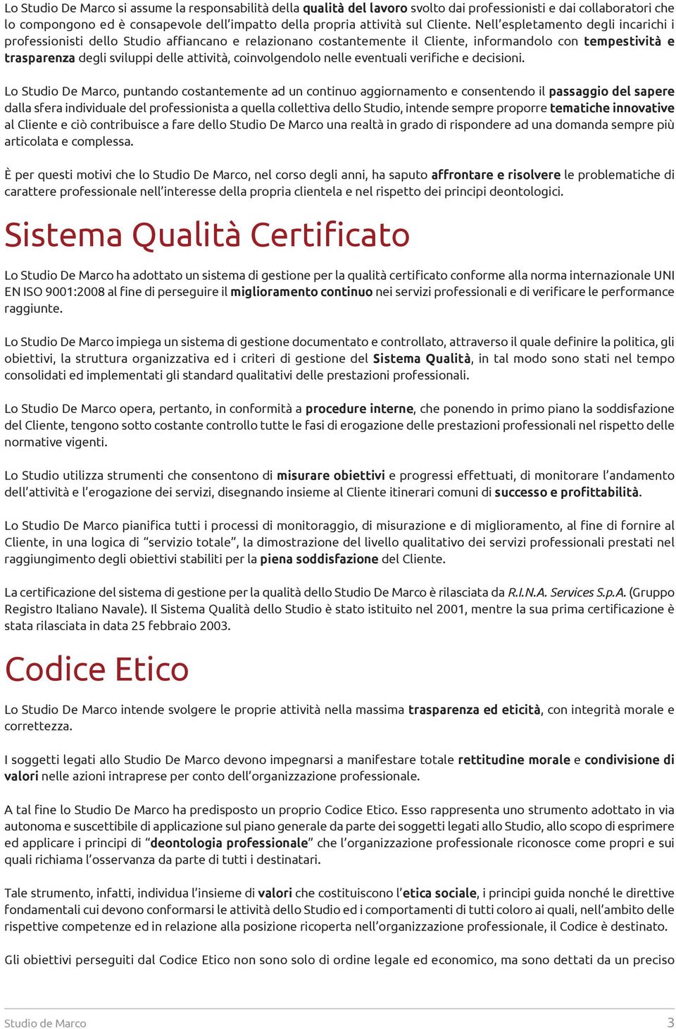 Nell espletamento degli incarichi i professionisti dello Studio affiancano e relazionano costantemente il Cliente, informandolo con tempestività e trasparenza degli sviluppi delle attività,