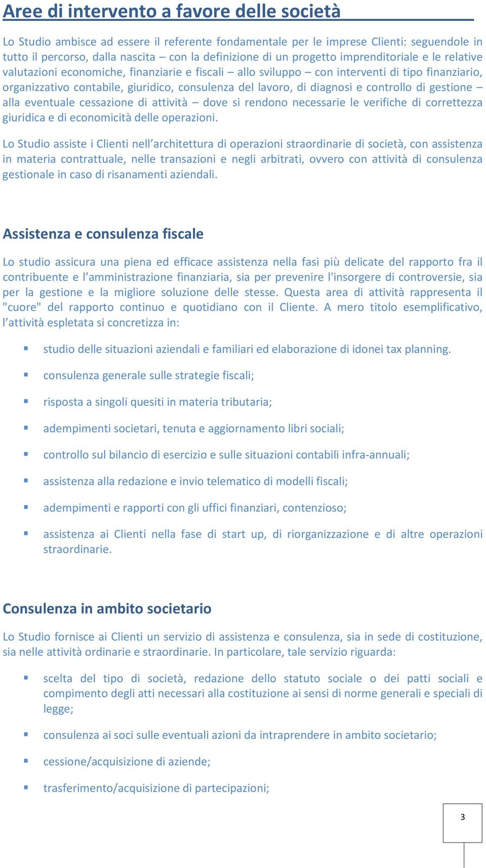 diagnosi e controllo di gestione alla eventuale cessazione di attività dove si rendono necessarie le verifiche di correttezza giuridica e di economicità delle operazioni.