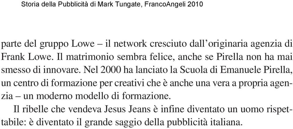 Nel 2000 ha lanciato la Scuola di Emanuele Pirella, un centro di formazione per creativi che è anche una vera a