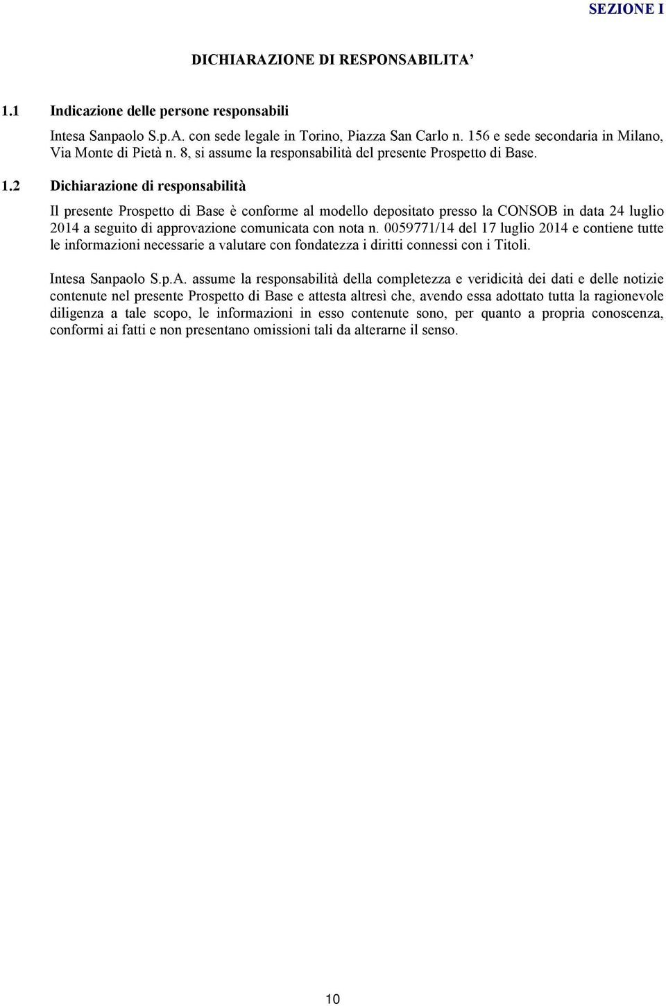 2 Dichiarazione di responsabilità Il presente Prospetto di Base è conforme al modello depositato presso la CONSOB in data 24 luglio 2014 a seguito di approvazione comunicata con nota n.