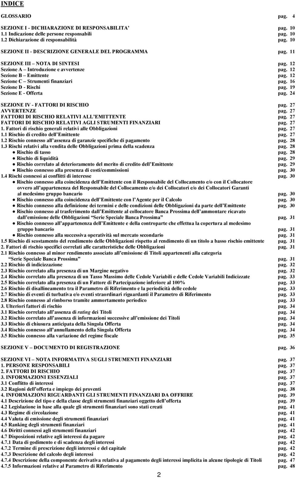 12 Sezione C Strumenti finanziari pag. 16 Sezione D - Rischi pag. 19 Sezione E - Offerta pag. 24 SEZIONE IV - FATTORI DI RISCHIO pag. 27 AVVERTENZE pag.