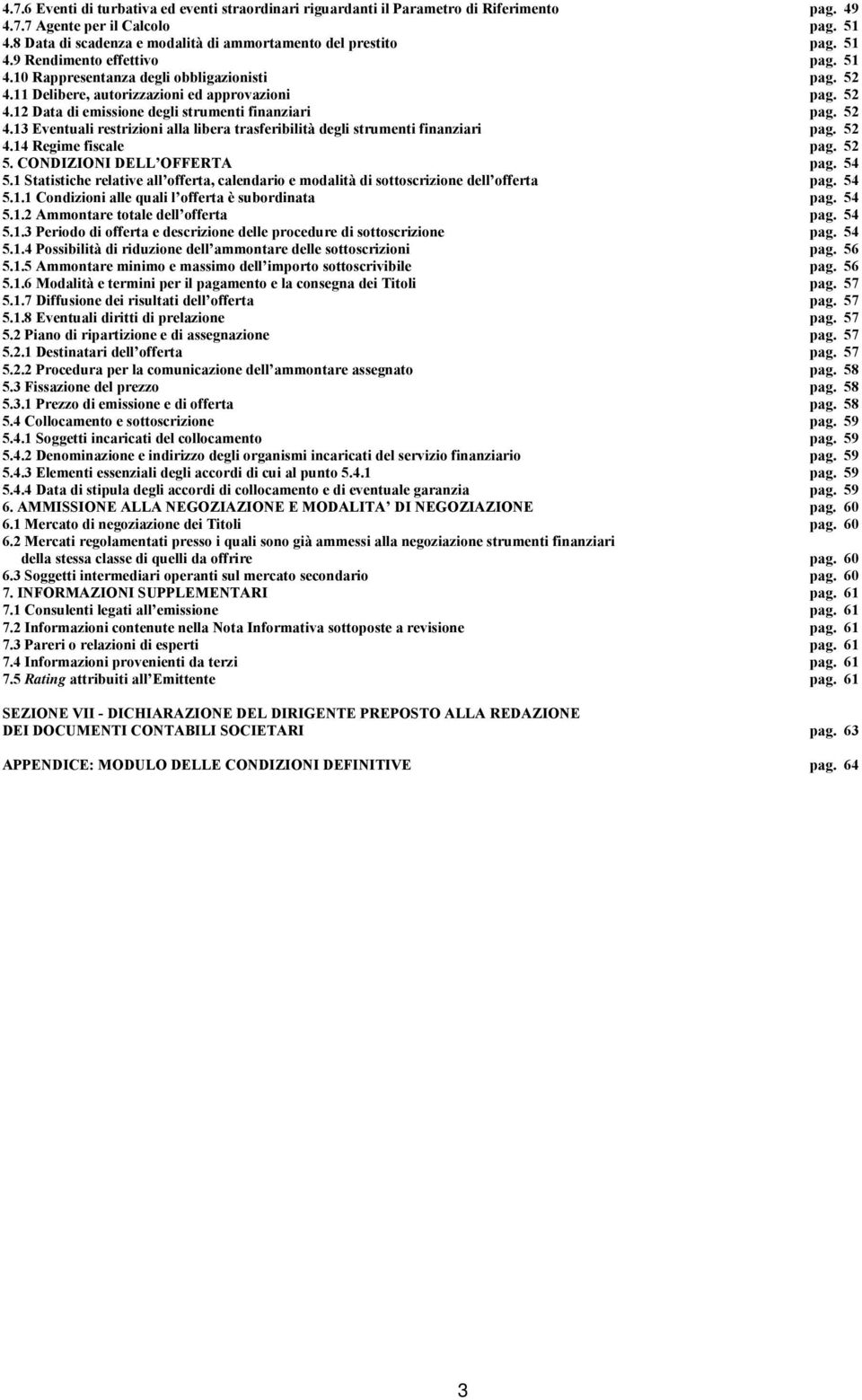 52 4.14 Regime fiscale pag. 52 5. CONDIZIONI DELL OFFERTA pag. 54 5.1 Statistiche relative all offerta, calendario e modalità di sottoscrizione dell offerta pag. 54 5.1.1 Condizioni alle quali l offerta è subordinata pag.