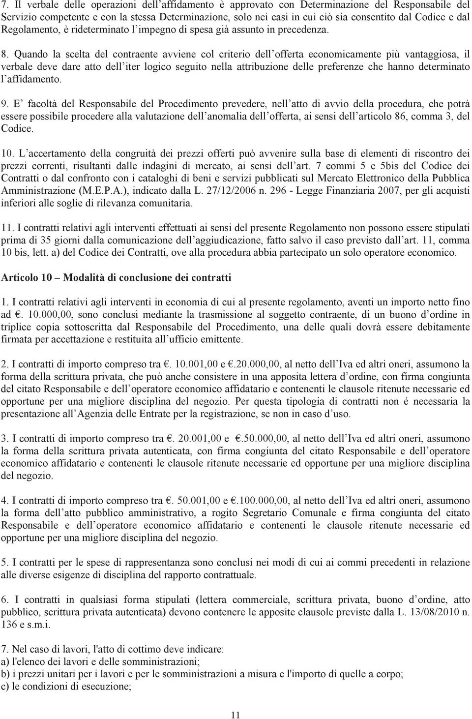 Quando la scelta del contraente avviene col criterio dell offerta economicamente più vantaggiosa, il verbale deve dare atto dell iter logico seguito nella attribuzione delle preferenze che hanno