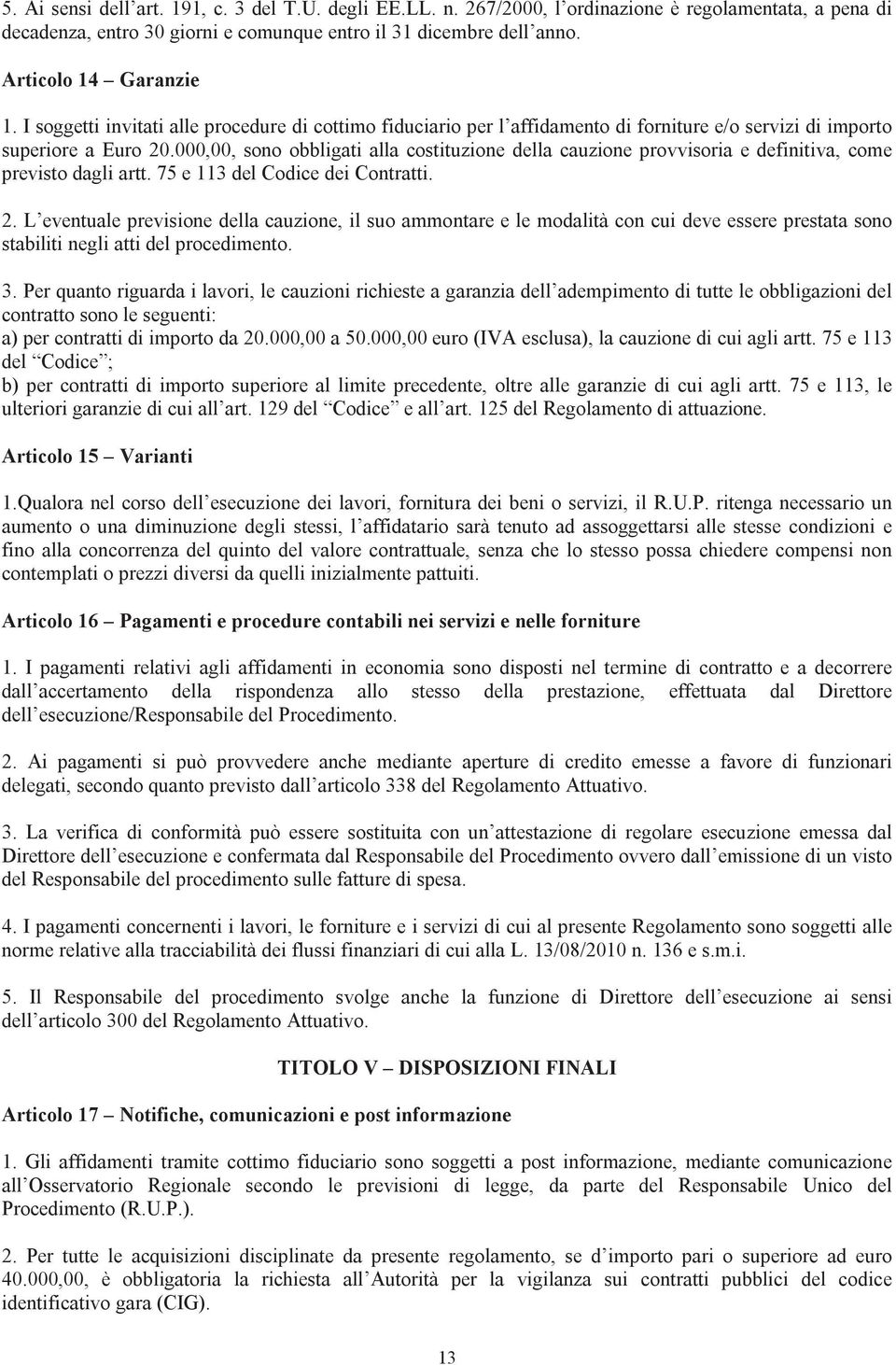 000,00, sono obbligati alla costituzione della cauzione provvisoria e definitiva, come previsto dagli artt. 75 e 113 del Codice dei Contratti. 2.