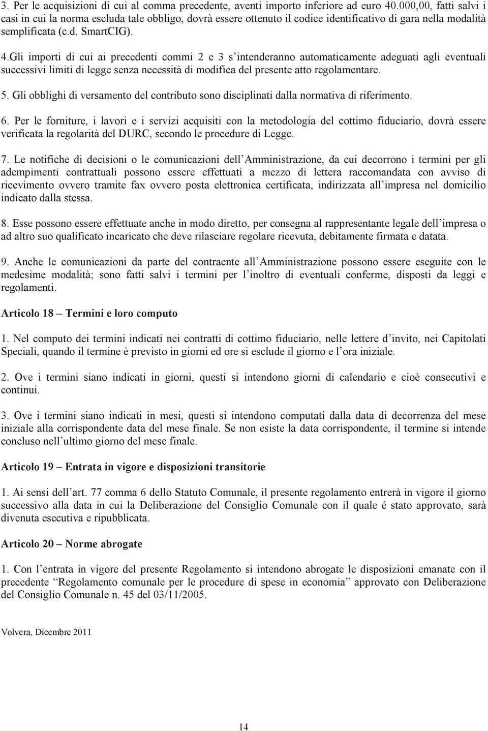 Gli importi di cui ai precedenti commi 2 e 3 s intenderanno automaticamente adeguati agli eventuali successivi limiti di legge senza necessità di modifica del presente atto regolamentare. 5.