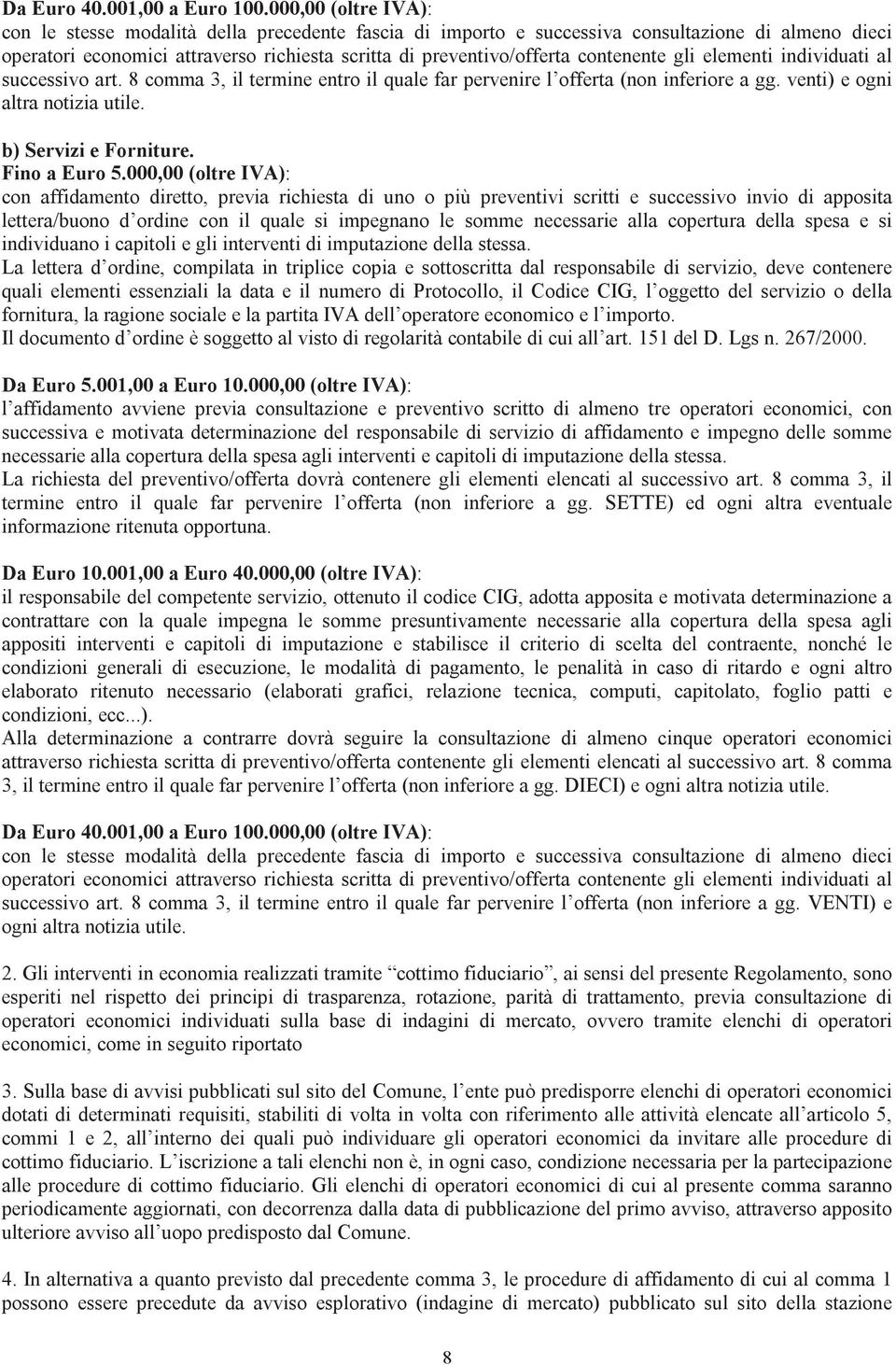 contenente gli elementi individuati al successivo art. 8 comma 3, il termine entro il quale far pervenire l offerta (non inferiore a gg. venti) e ogni altra notizia utile. b) Servizi e Forniture.