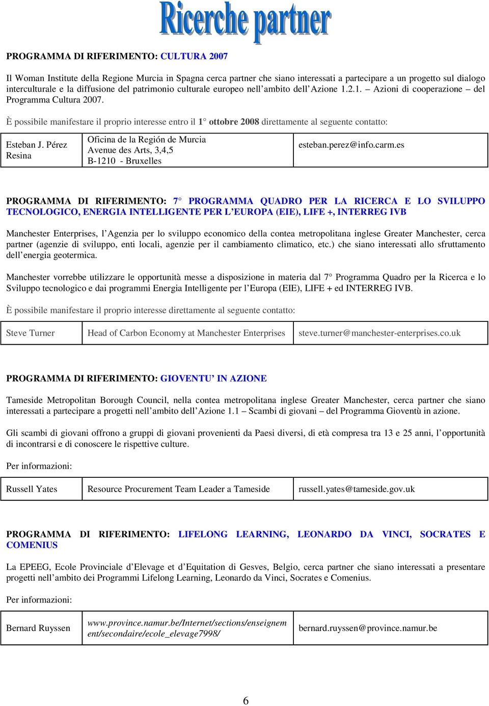 È possibile manifestare il proprio interesse entro il 1 ottobre 2008 direttamente al seguente contatto: Esteban J.