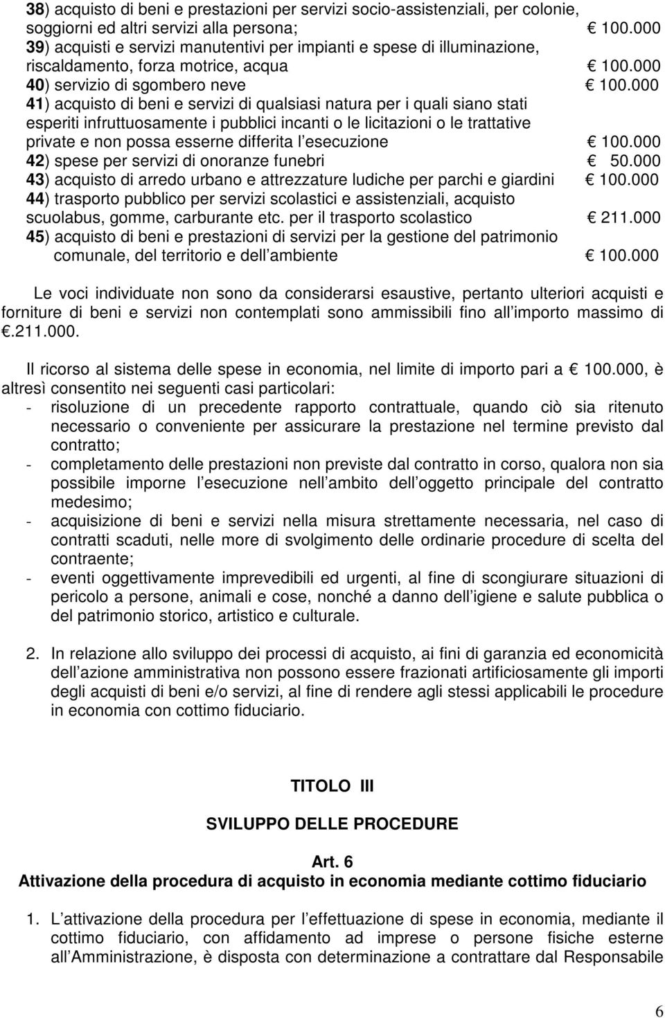 000 41) acquisto di beni e servizi di qualsiasi natura per i quali siano stati esperiti infruttuosamente i pubblici incanti o le licitazioni o le trattative private e non possa esserne differita l