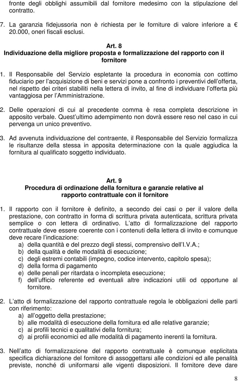 Il Responsabile del Servizio espletante la procedura in economia con cottimo fiduciario per l acquisizione di beni e servizi pone a confronto i preventivi dell offerta, nel rispetto dei criteri