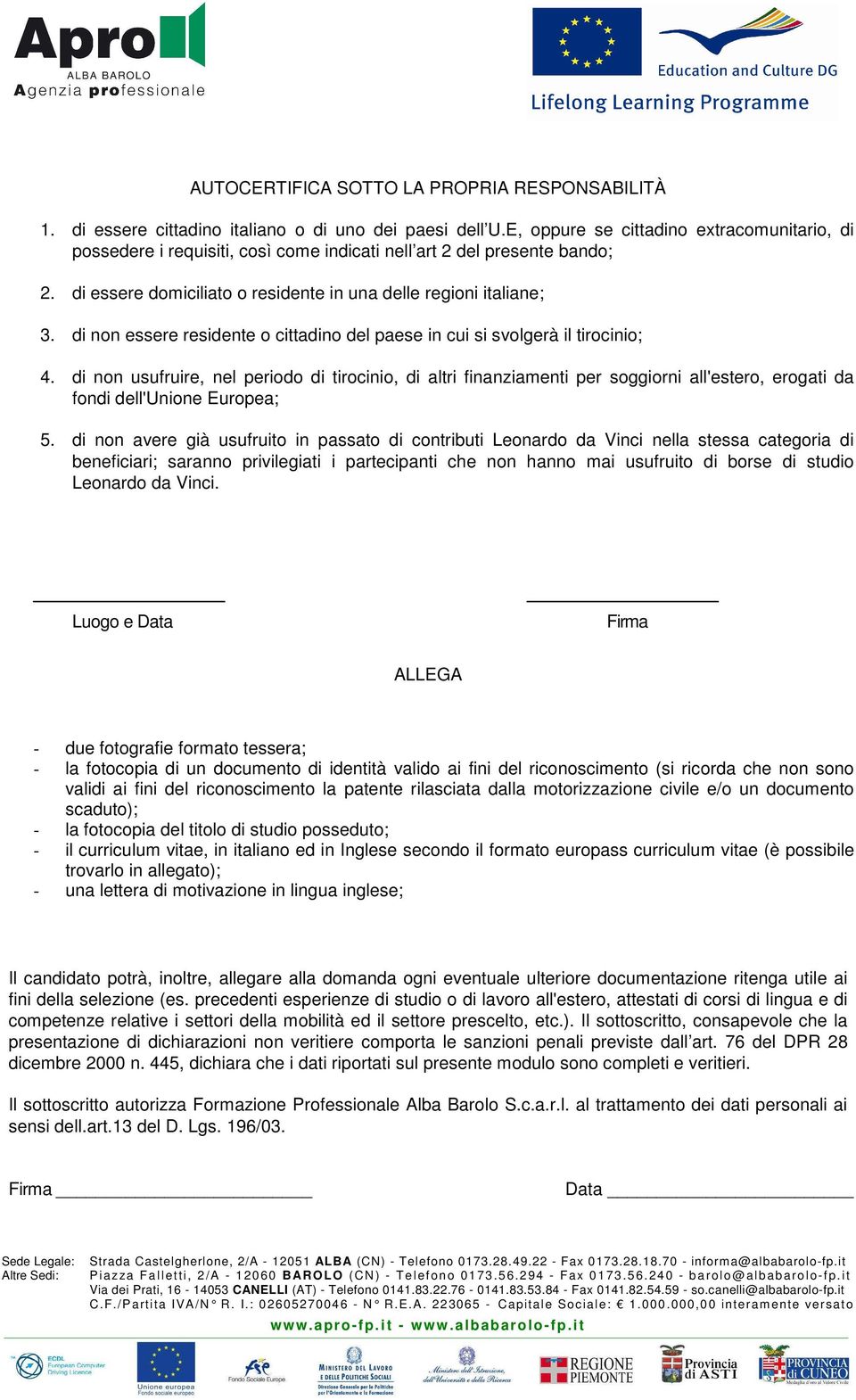 di non essere residente o cittadino del paese in cui si svolgerà il tirocinio; 4.