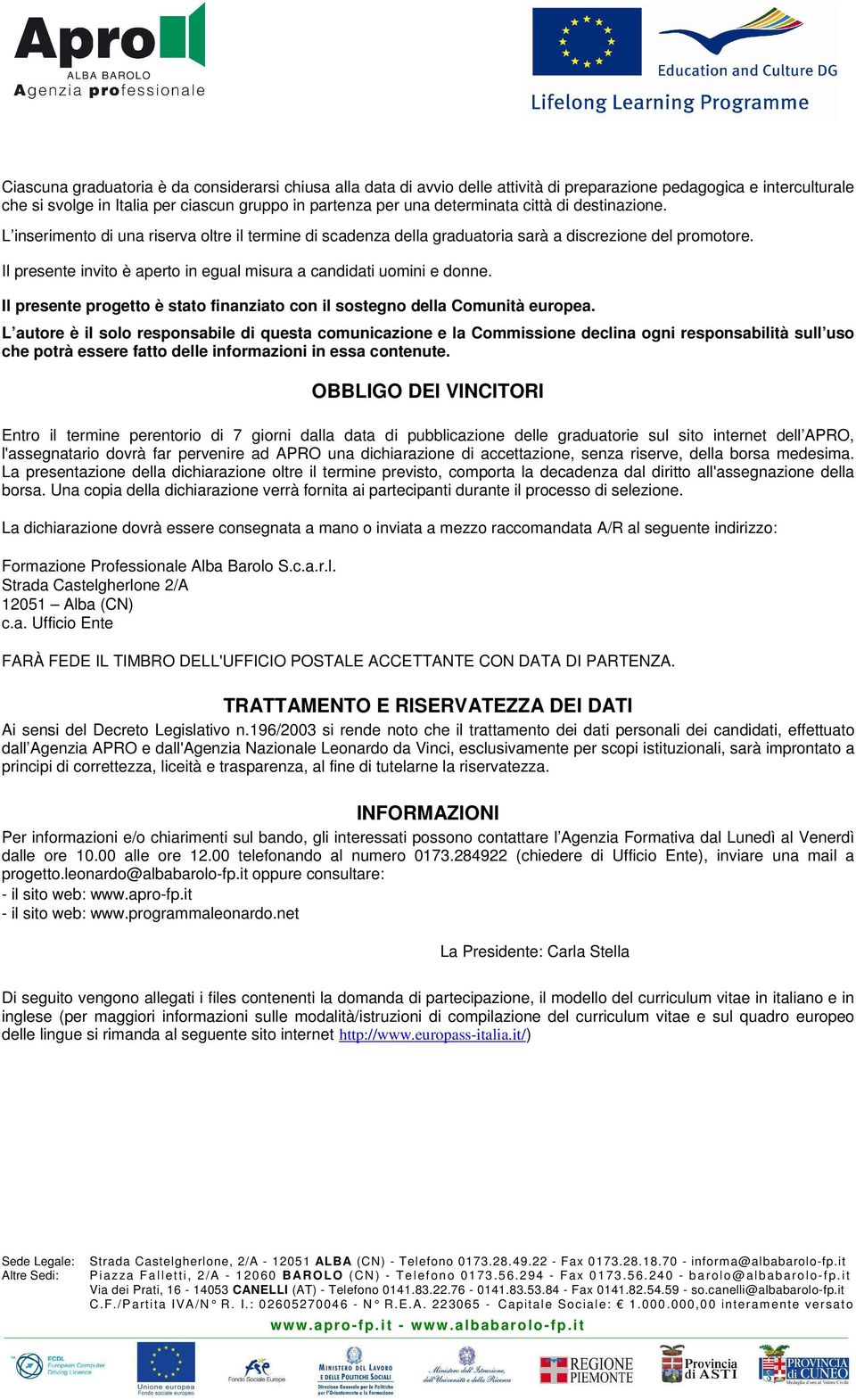 Il presente invito è aperto in egual misura a candidati uomini e donne. Il presente progetto è stato finanziato con il sostegno della Comunità europea.