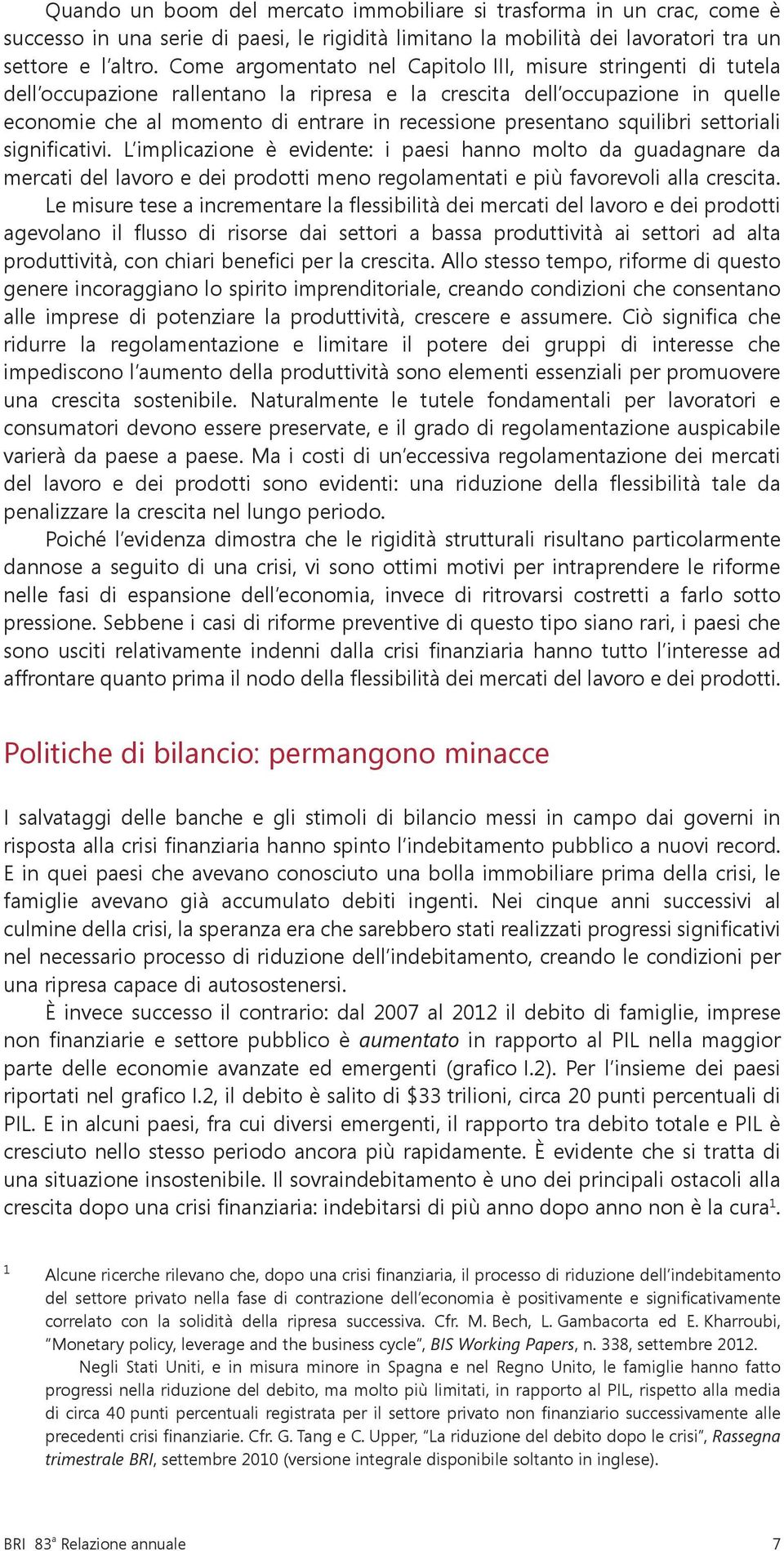 presentano squilibri settoriali significativi. L implicazione è evidente: i paesi hanno molto da guadagnare da mercati del lavoro e dei prodotti meno regolamentati e più favorevoli alla crescita.