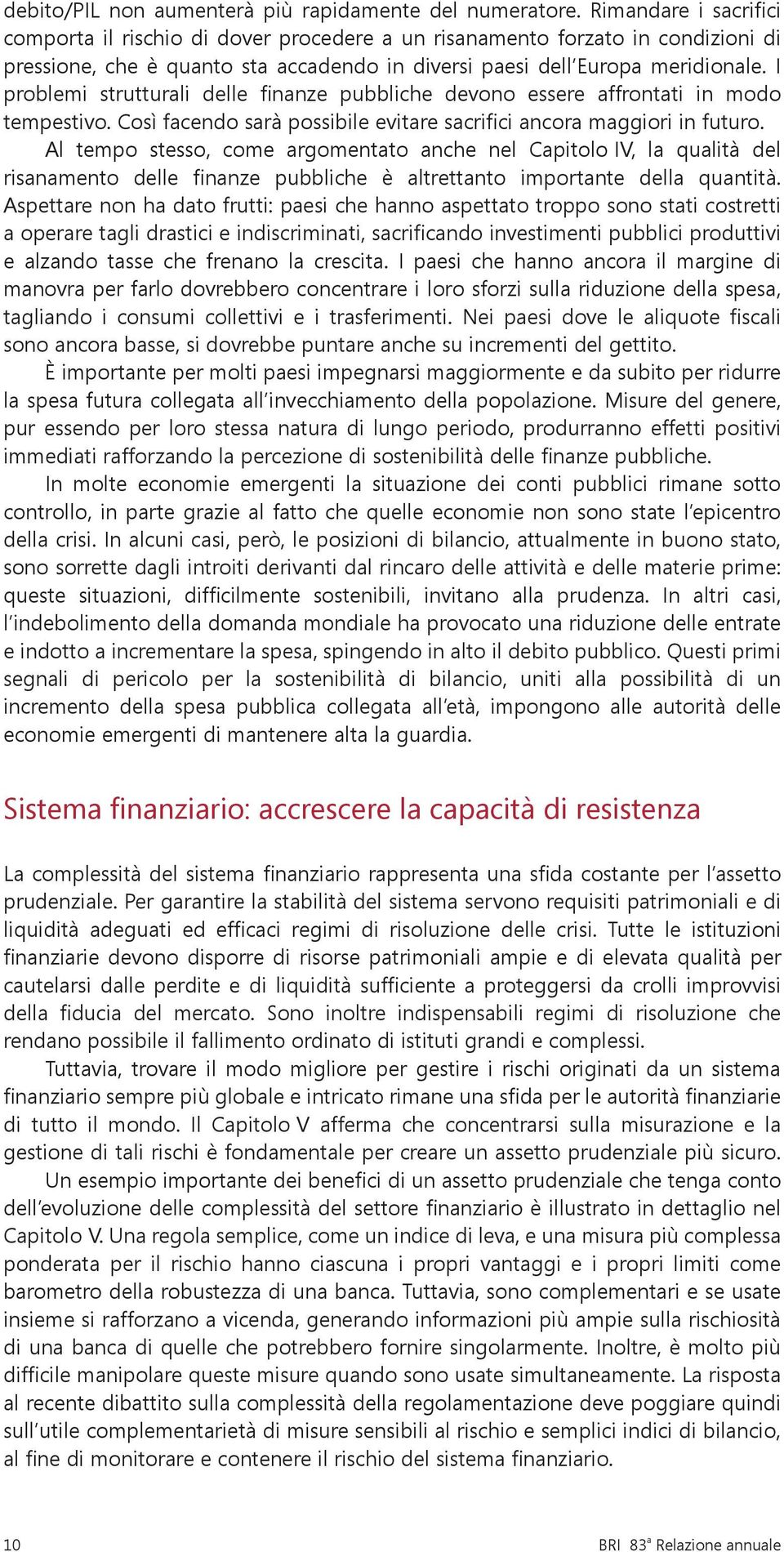 I problemi strutturali delle finanze pubbliche devono essere affrontati in modo tempestivo. Così facendo sarà possibile evitare sacrifici ancora maggiori in futuro.