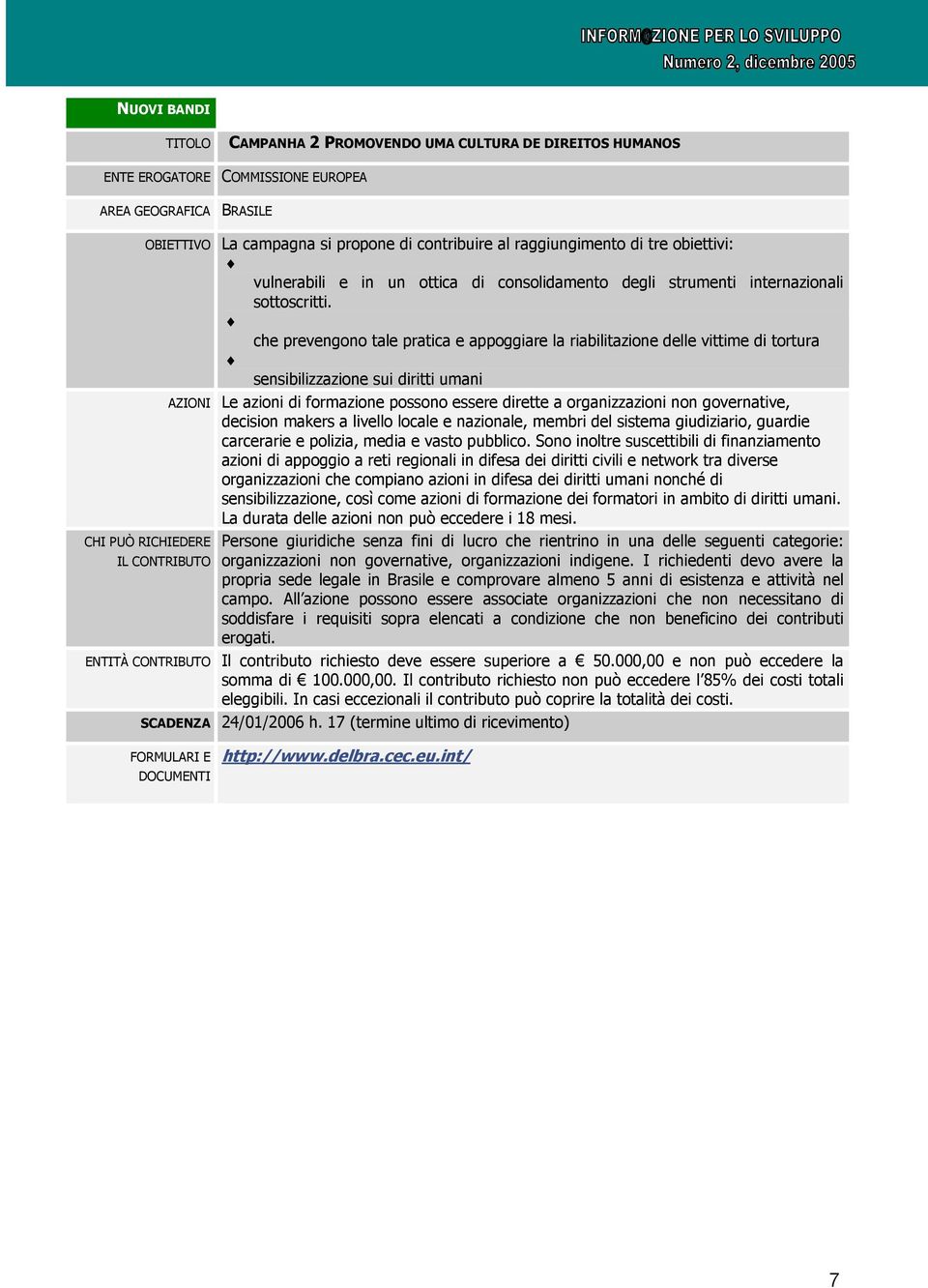 Diminuire i casi di tortura attraverso l applicazione degli strumenti internazionali che prevengono tale pratica e appoggiare la riabilitazione delle vittime di tortura Rafforzare azioni educative,