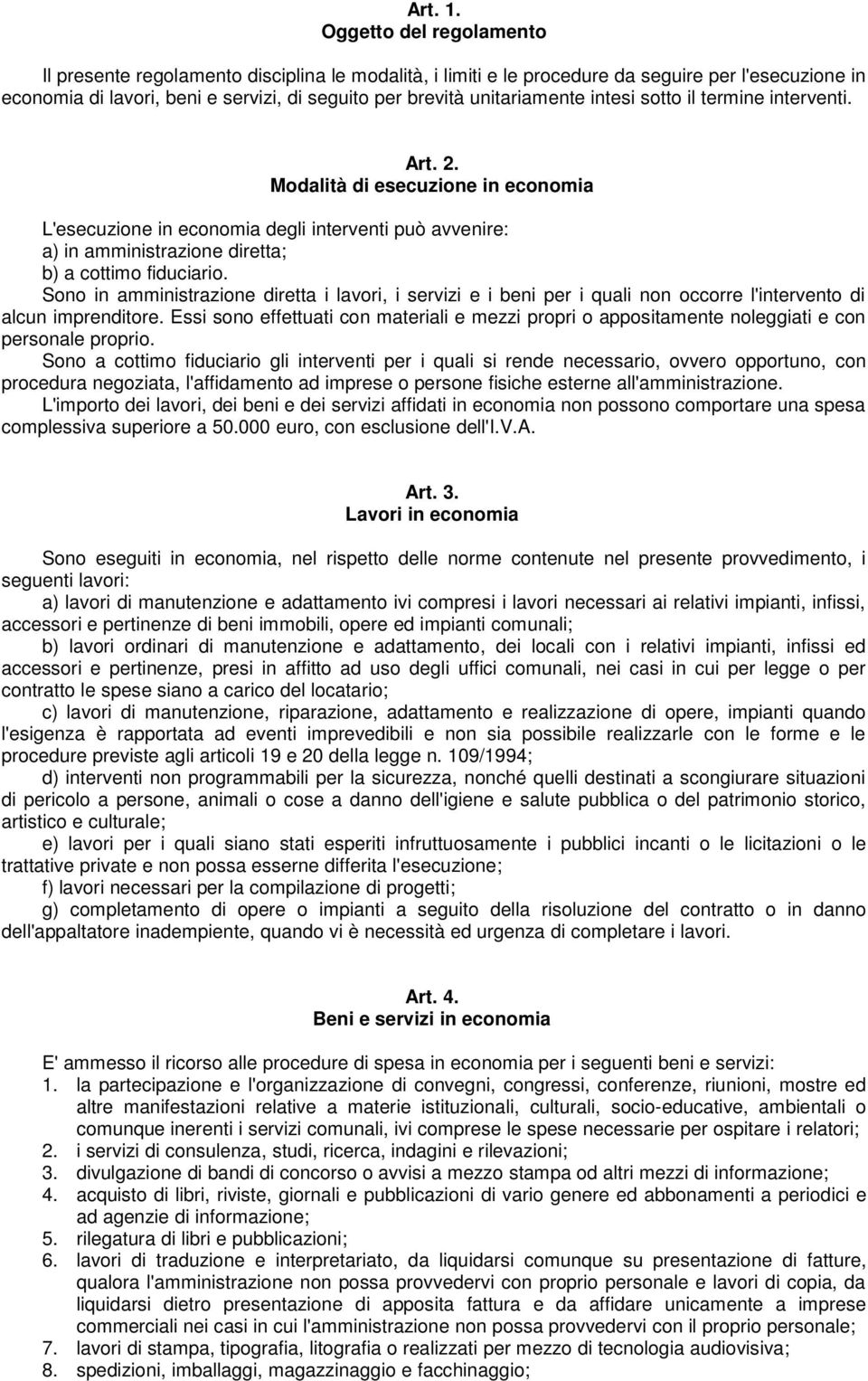 intesi sotto il termine interventi. Art. 2. Modalità di esecuzione in economia L'esecuzione in economia degli interventi può avvenire: a) in amministrazione diretta; b) a cottimo fiduciario.