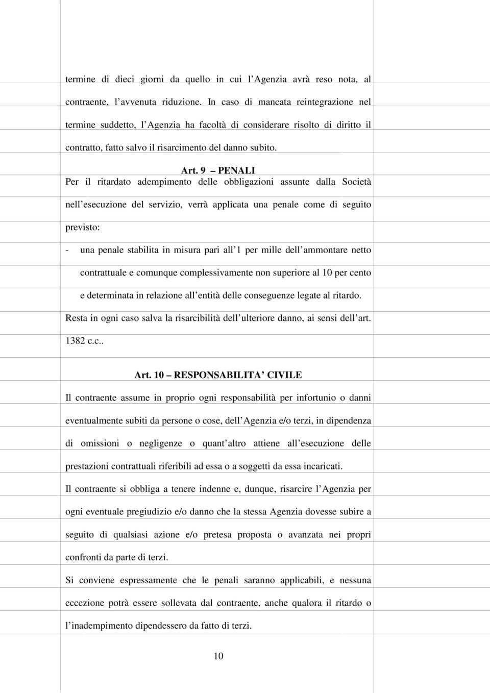 9 PENALI Per il ritardato adempimento delle obbligazioni assunte dalla Società nell esecuzione del servizio, verrà applicata una penale come di seguito previsto: - una penale stabilita in misura pari