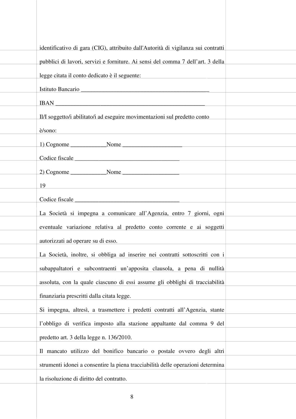 Cognome Nome 19 Codice fiscale La Società si impegna a comunicare all Agenzia, entro 7 giorni, ogni eventuale variazione relativa al predetto conto corrente e ai soggetti autorizzati ad operare su di