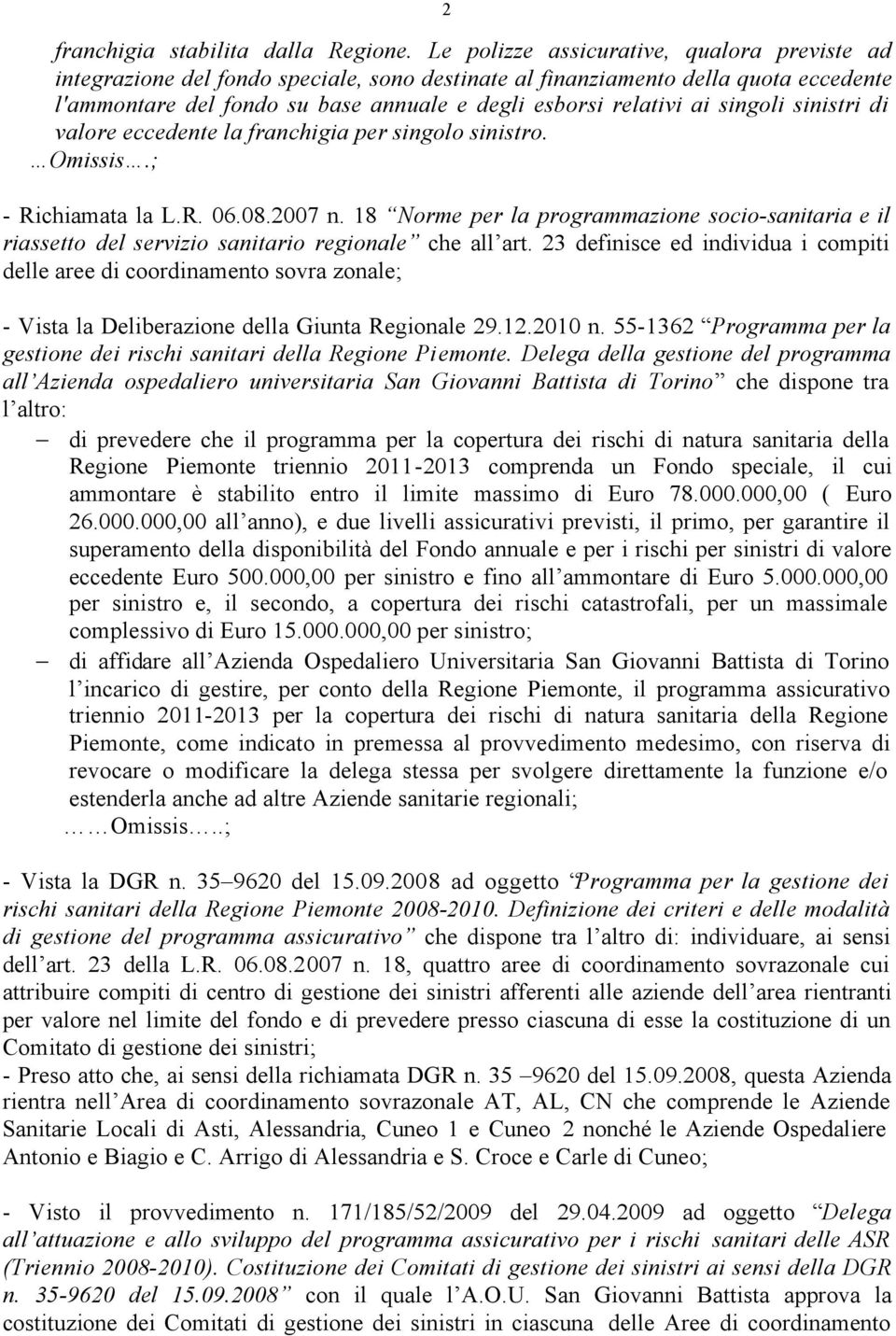 singoli sinistri di valore eccedente la franchigia per singolo sinistro. Omissis.; - Richiamata la L.R. 06.08.2007 n.