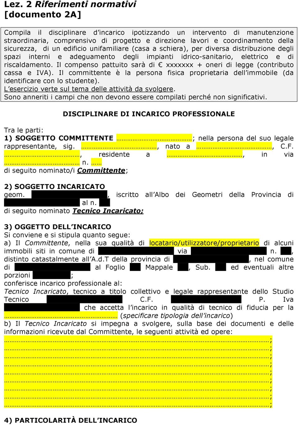 Il compenso pattuito sarà di xxxxxxx + oneri di legge (contributo cassa e IVA). Il committente è la persona fisica proprietaria dell immobile (da identificare con lo studente).