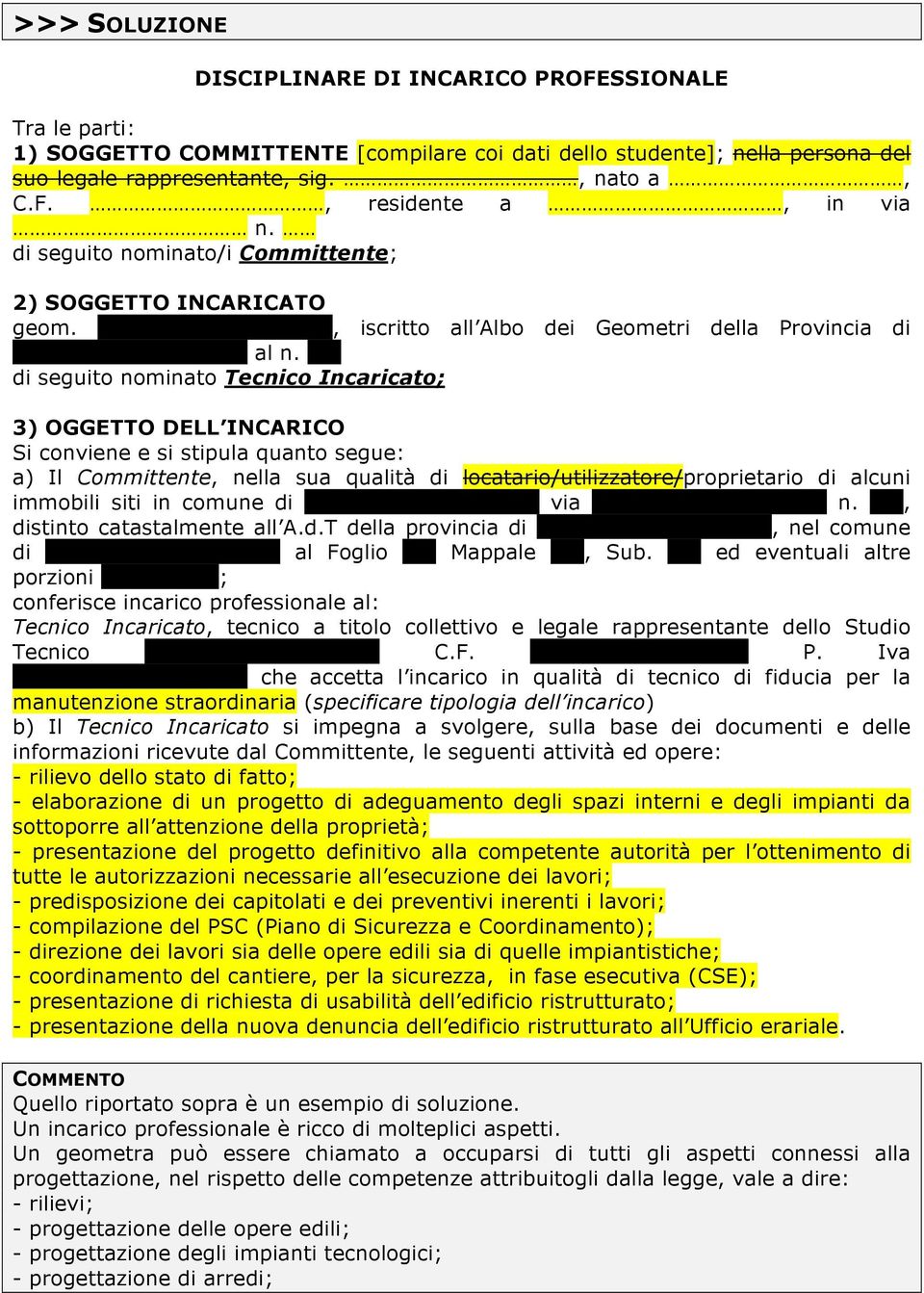 di seguito nominato Tecnico Incaricato; 3) OGGETTO DELL INCARICO Si conviene e si stipula quanto segue: a) Il Committente, nella sua qualità di locatario/utilizzatore/proprietario di alcuni immobili