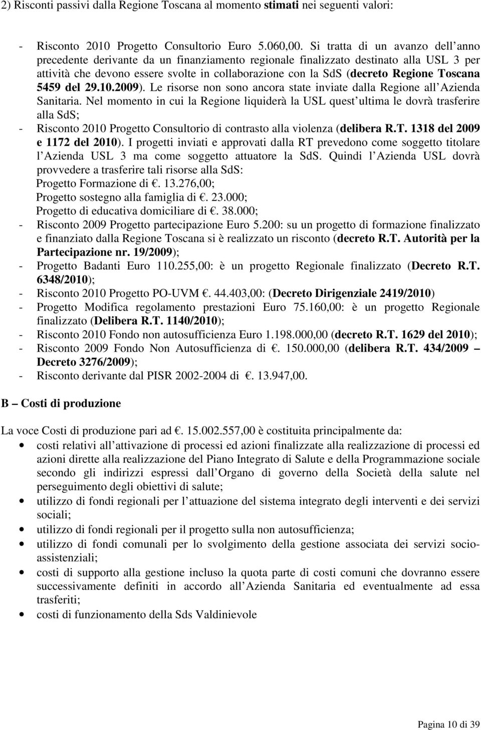 Regione Toscana 5459 del 29.10.2009). Le risorse non sono ancora state inviate dalla Regione all Azienda Sanitaria.