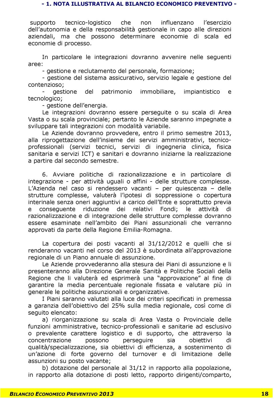 In particolare le integrazioni dovranno avvenire nelle seguenti aree: - gestione e reclutamento del personale, formazione; - gestione del sistema assicurativo, servizio legale e gestione del