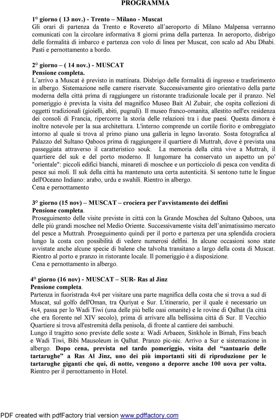 In aeroporto, disbrigo delle formalità di imbarco e partenza con volo di linea per Muscat, con scalo ad Abu Dhabi. Pasti e pernottamento a bordo. 2 giorno ( 14 nov.