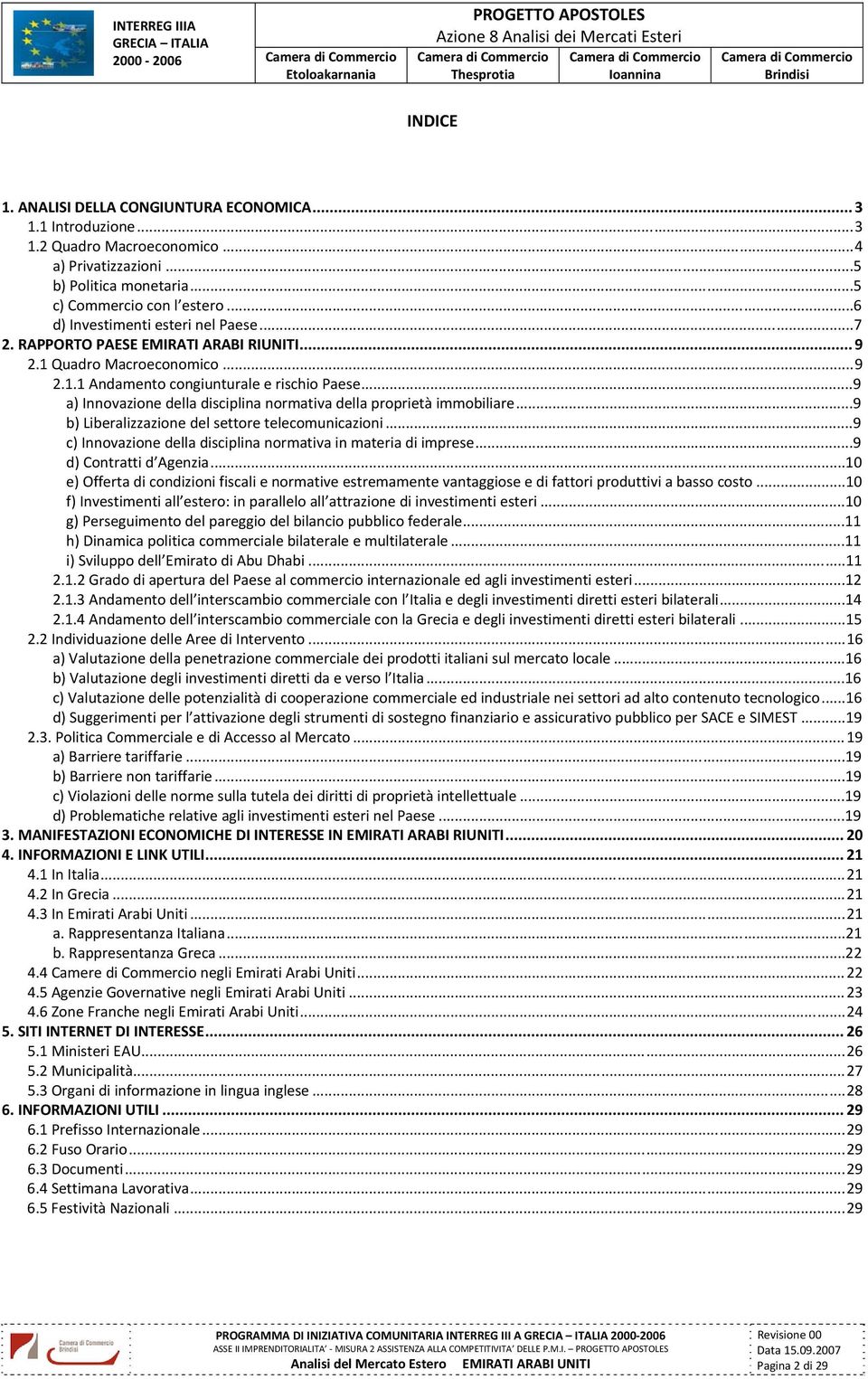 ..9 a) Innovazione della disciplina normativa della proprietà immobiliare...9 b) Liberalizzazione del settore telecomunicazioni...9 c) Innovazione della disciplina normativa in materia di imprese.