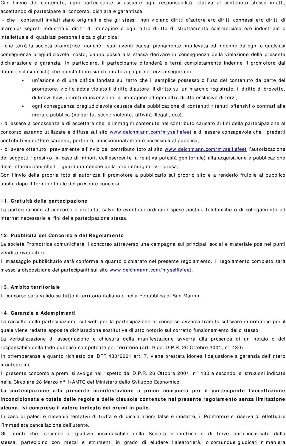 commerciale e/o industriale e intellettuale di qualsiasi persona fisica o giuridica; - che terrà la società promotrice, nonché i suoi aventi causa, pienamente manlevata ed indenne da ogni e qualsiasi