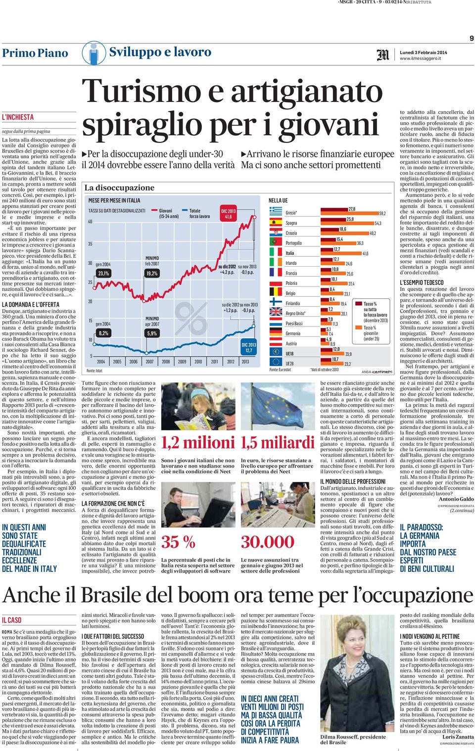 ottenere risultati concreti. Così, per esempio, i primi 240 milioni di euro sono stati appena stanziati per creare posti dilavoroperi giovani nellepiccole e medie imprese e nella start-up innovative.