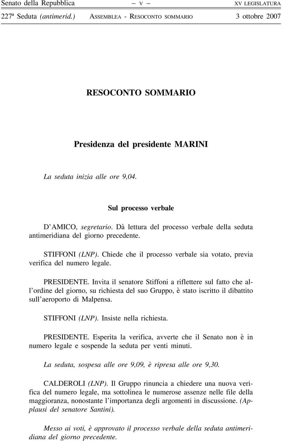Invita il senatore Stiffoni a riflettere sul fatto che all ordine del giorno, su richiesta del suo Gruppo, è stato iscritto il dibattito sull aeroporto di Malpensa. STIFFONI (LNP).