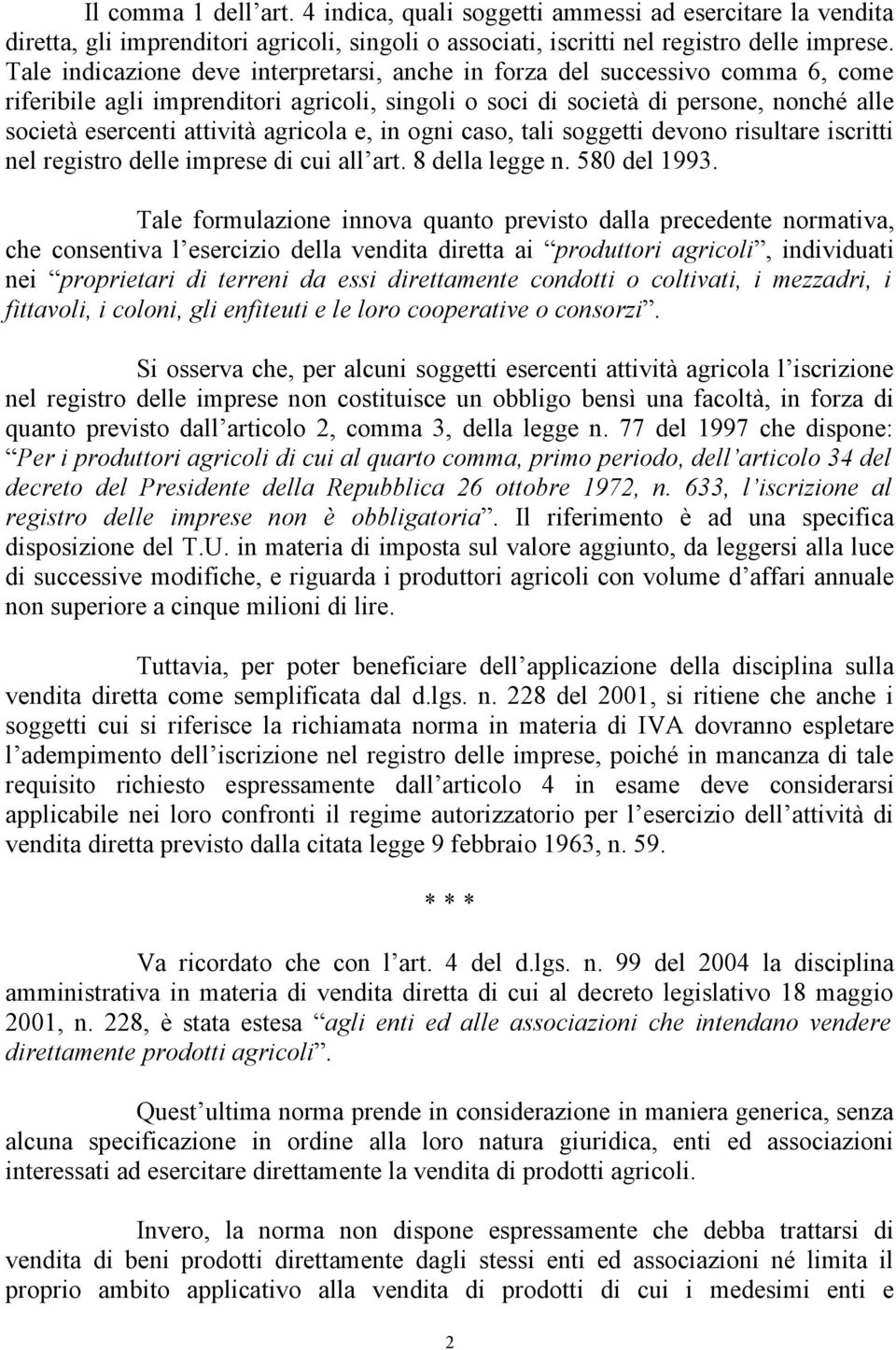 agricola e, in ogni caso, tali soggetti devono risultare iscritti nel registro delle imprese di cui all art. 8 della legge n. 580 del 1993.