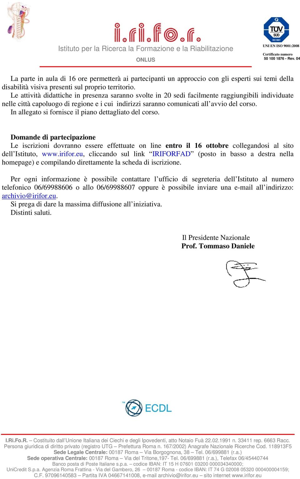 In allegato si fornisce il piano dettagliato del corso. Domande di partecipazione Le iscrizioni dovranno essere effettuate on line entro il 16 ottobre collegandosi al sito dell Istituto, www.irifor.