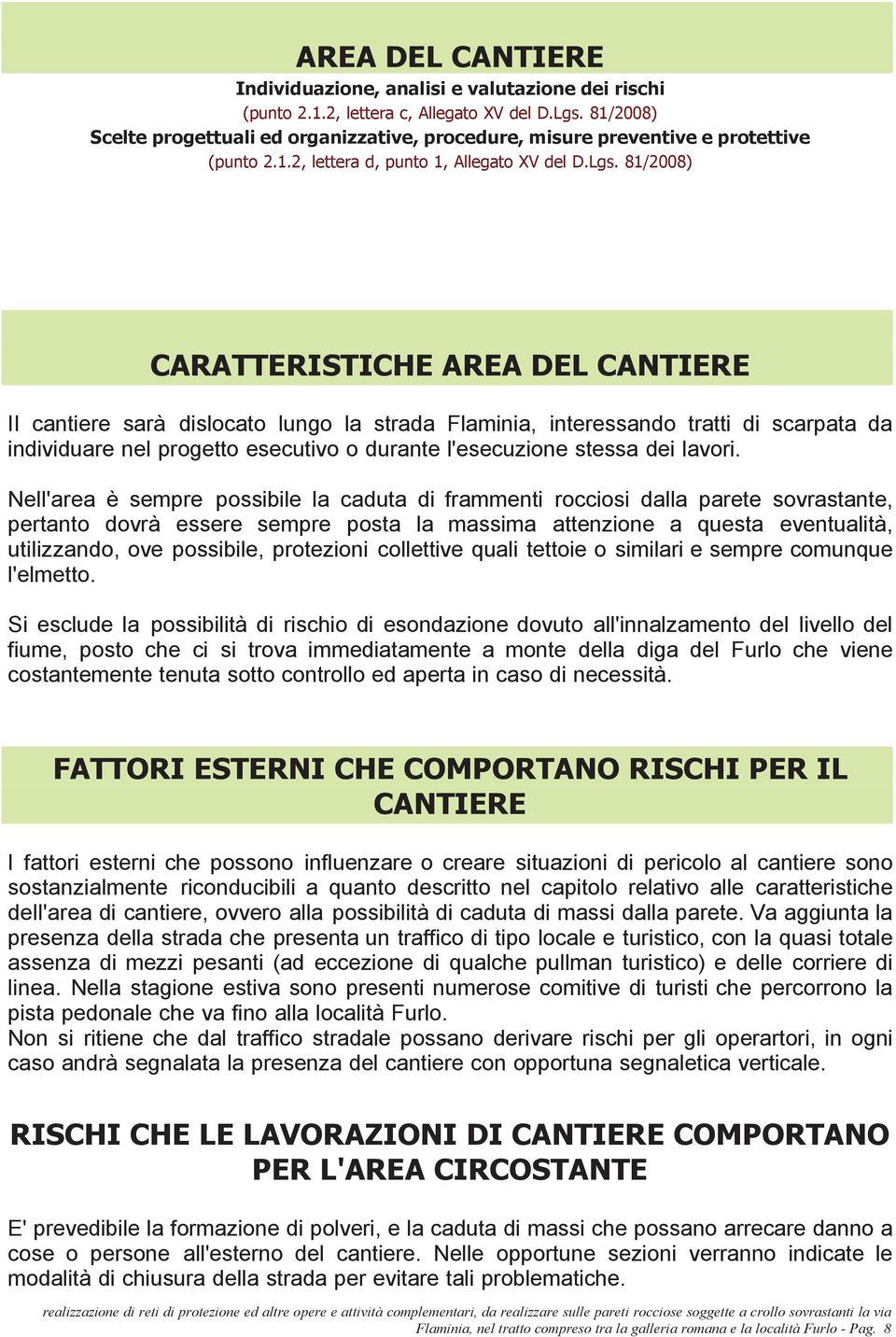 81/2008) CARATTERISTICHE AREA DEL CANTIERE Il cantiere sarà dislocato lungo la strada Flaminia, interessando tratti di scarpata da individuare nel progetto esecutivo o durante l'esecuzione stessa dei