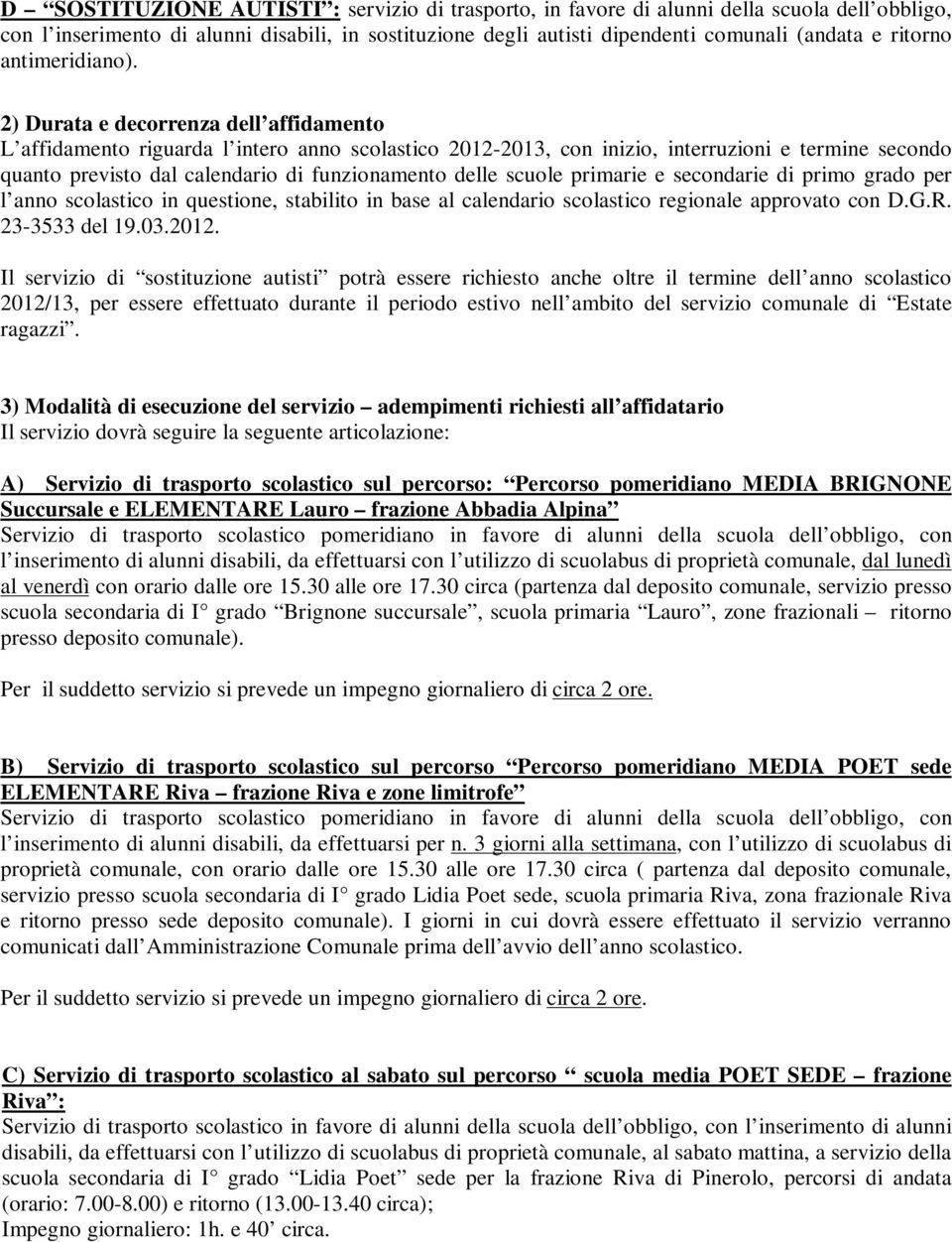 2) Durata e decorrenza dell affidamento L affidamento riguarda l intero anno scolastico 2012-2013, con inizio, interruzioni e termine secondo quanto previsto dal calendario di funzionamento delle