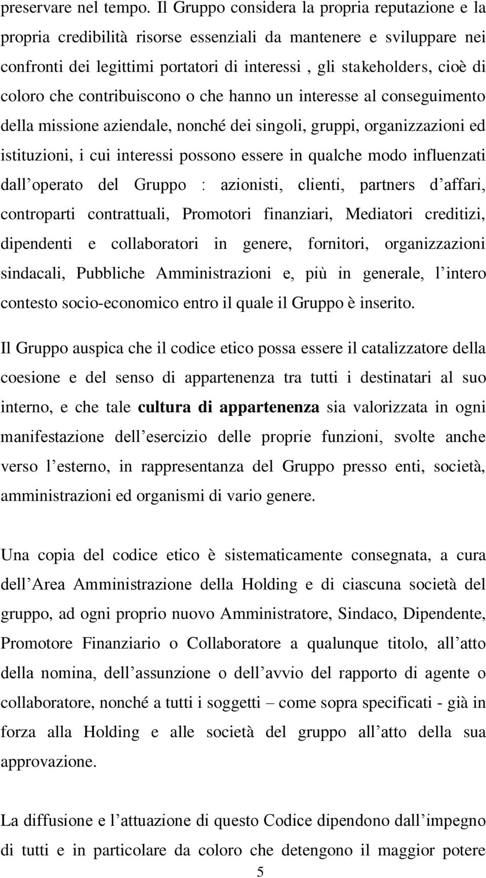 che contribuiscono o che hanno un interesse al conseguimento della missione aziendale, nonché dei singoli, gruppi, organizzazioni ed istituzioni, i cui interessi possono essere in qualche modo