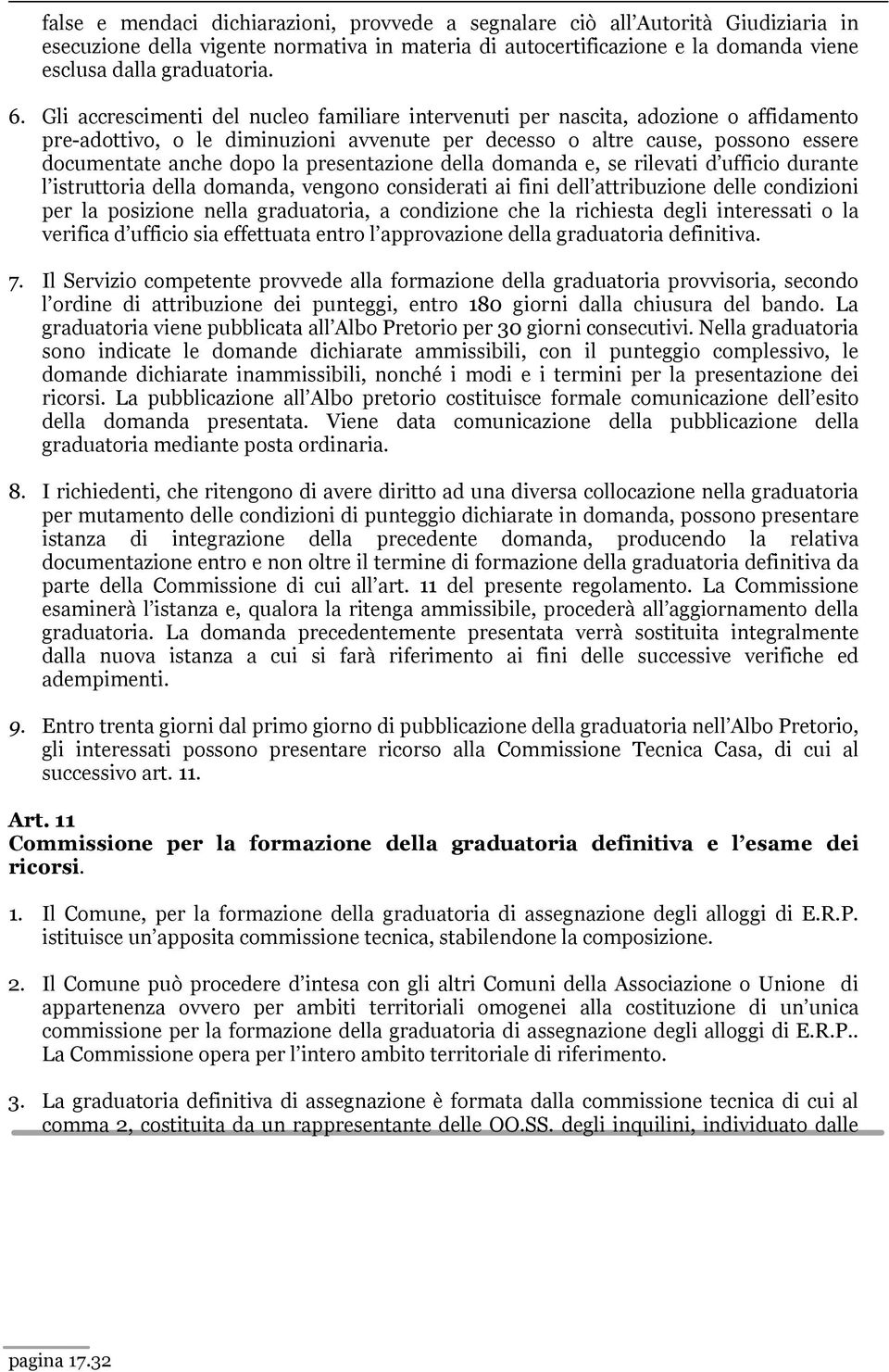 presentazione della domanda e, se rilevati d ufficio durante l istruttoria della domanda, vengono considerati ai fini dell attribuzione delle condizioni per la posizione nella graduatoria, a