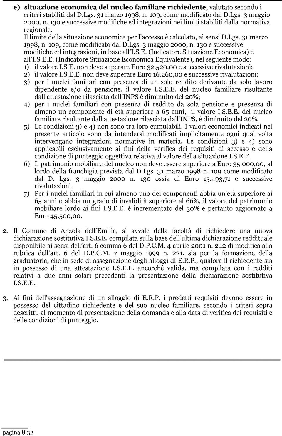 109, come modificato dal D.Lgs. 3 maggio 2000, n. 130 e successive modifiche ed integrazioni, in base all I.S.E. (Indicatore Situazione Economica) e all I.S.E.E. (Indicatore Situazione Economica Equivalente), nel seguente modo: 1) il valore I.